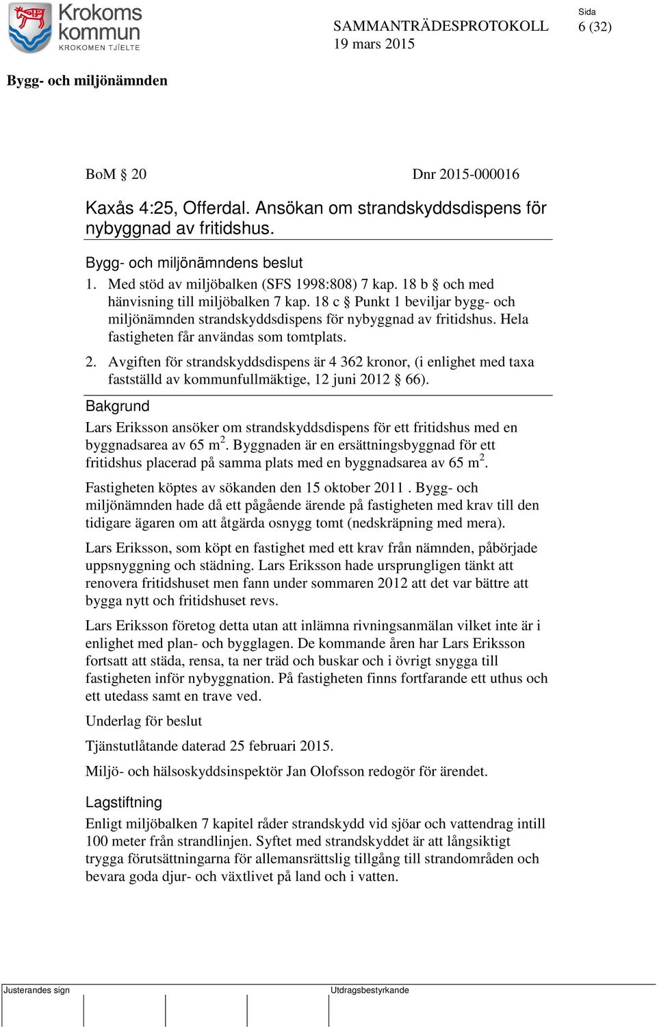 Avgiften för strandskyddsdispens är 4 362 kronor, (i enlighet med taxa fastställd av kommunfullmäktige, 12 juni 2012 66).