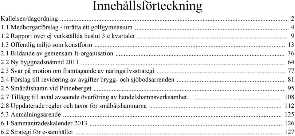 4 Förslag till revidering av avgifter brygg- och sjöbodsarrenden 2.5 Småbåtshamn vid Pinneberget 2.