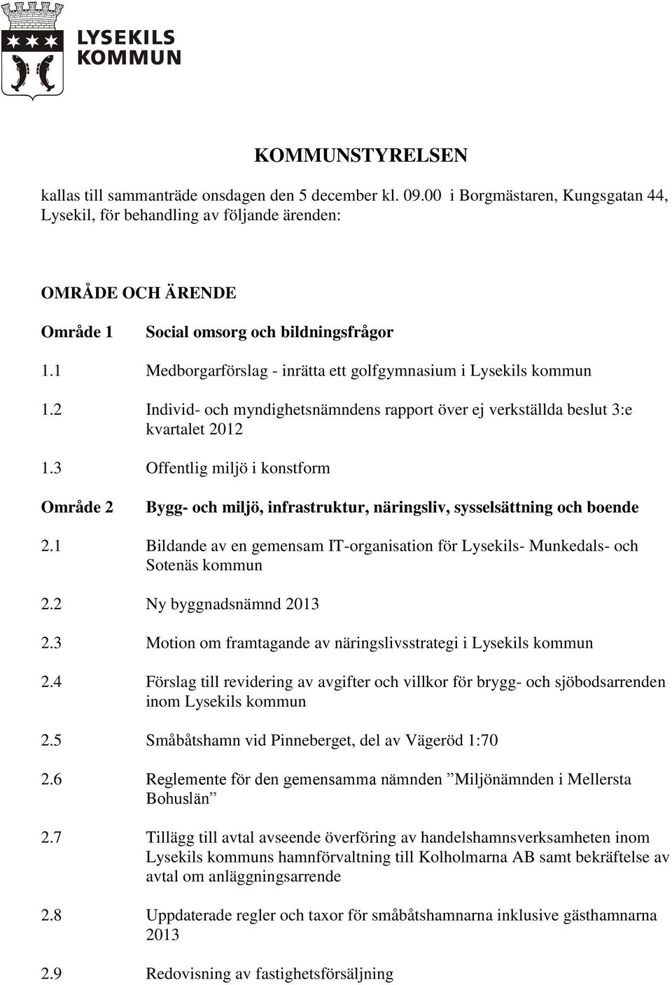 1 Medborgarförslag - inrätta ett golfgymnasium i Lysekils kommun 1.2 Individ- och myndighetsnämndens rapport över ej verkställda beslut 3:e kvartalet 2012 1.