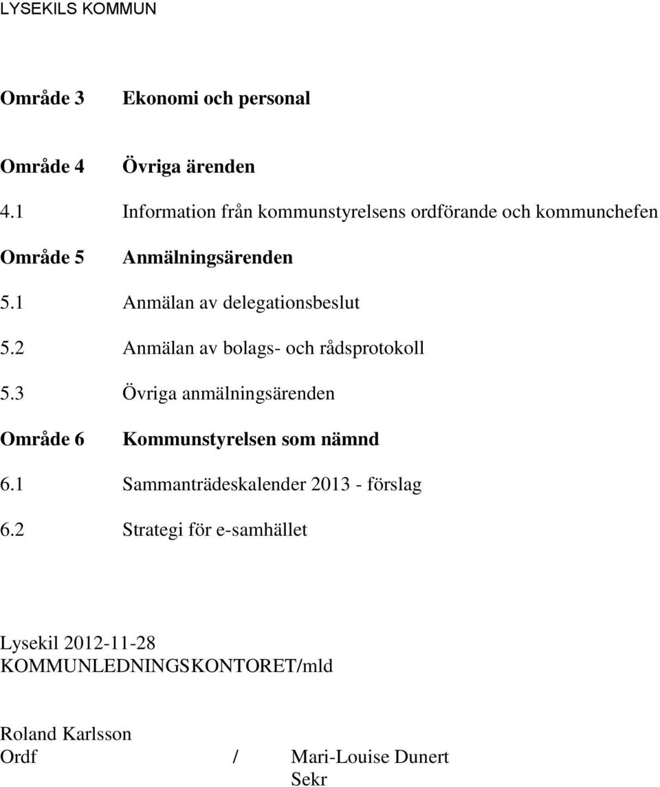 1 Anmälan av delegationsbeslut 5.2 Anmälan av bolags- och rådsprotokoll 5.