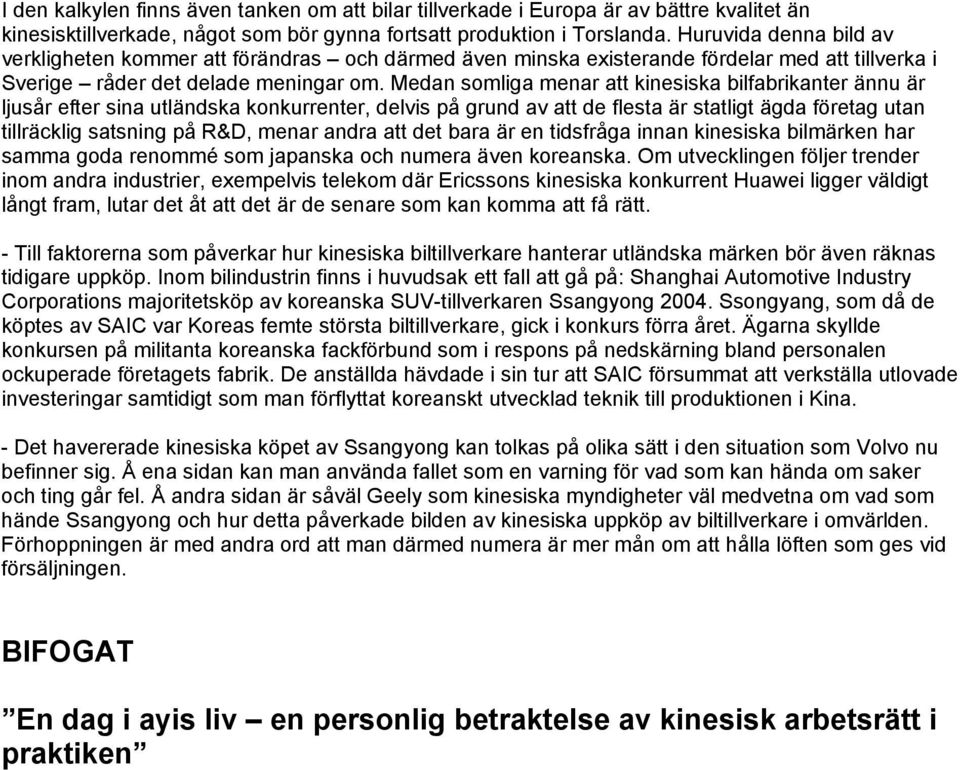 Medan somliga menar att kinesiska bilfabrikanter ännu är ljusår efter sina utländska konkurrenter, delvis på grund av att de flesta är statligt ägda företag utan tillräcklig satsning på R&D, menar