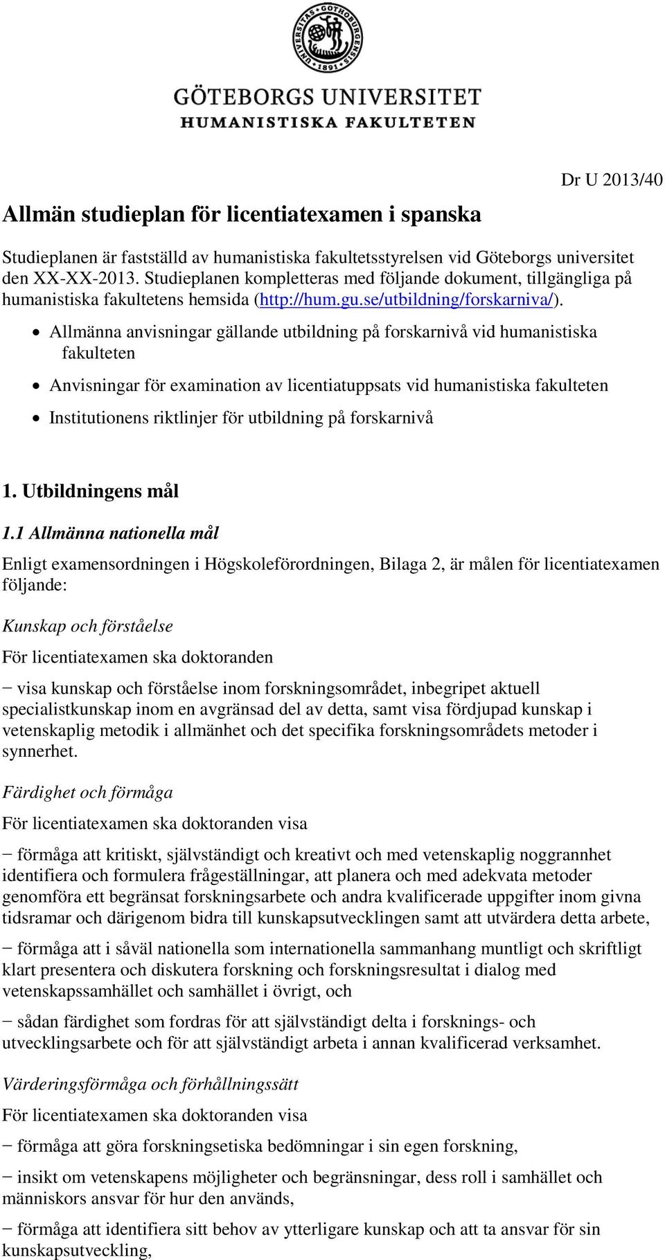 Allmänna anvisningar gällande utbildning på forskarnivå vid humanistiska fakulteten Anvisningar för examination av licentiatuppsats vid humanistiska fakulteten Institutionens riktlinjer för