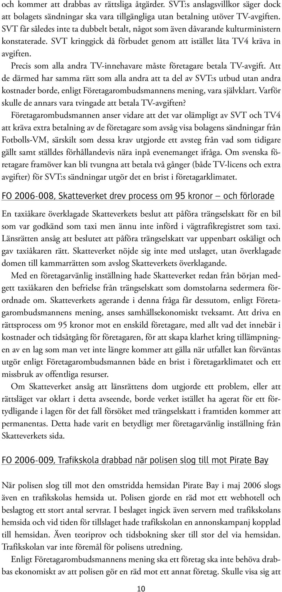 Precis som alla andra TV-innehavare måste företagare betala TV-avgift.