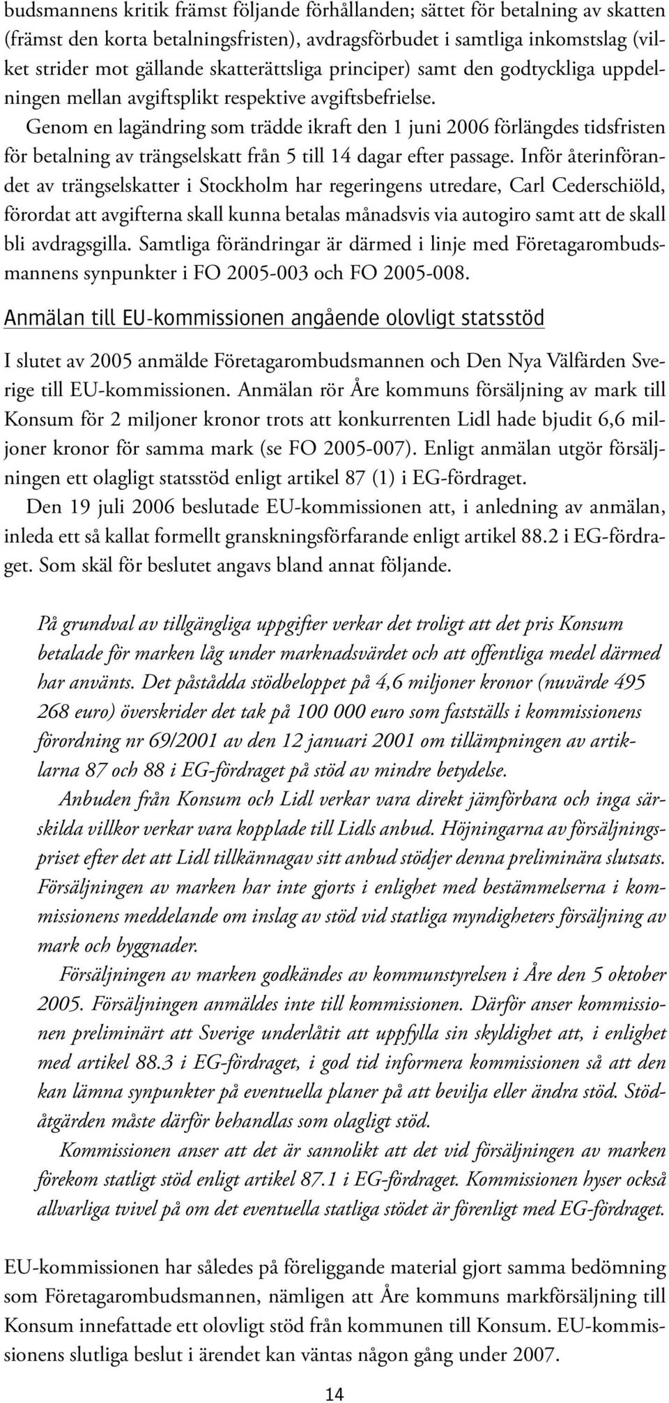 Genom en lagändring som trädde ikraft den 1 juni 2006 förlängdes tidsfristen för betalning av trängselskatt från 5 till 14 dagar efter passage.