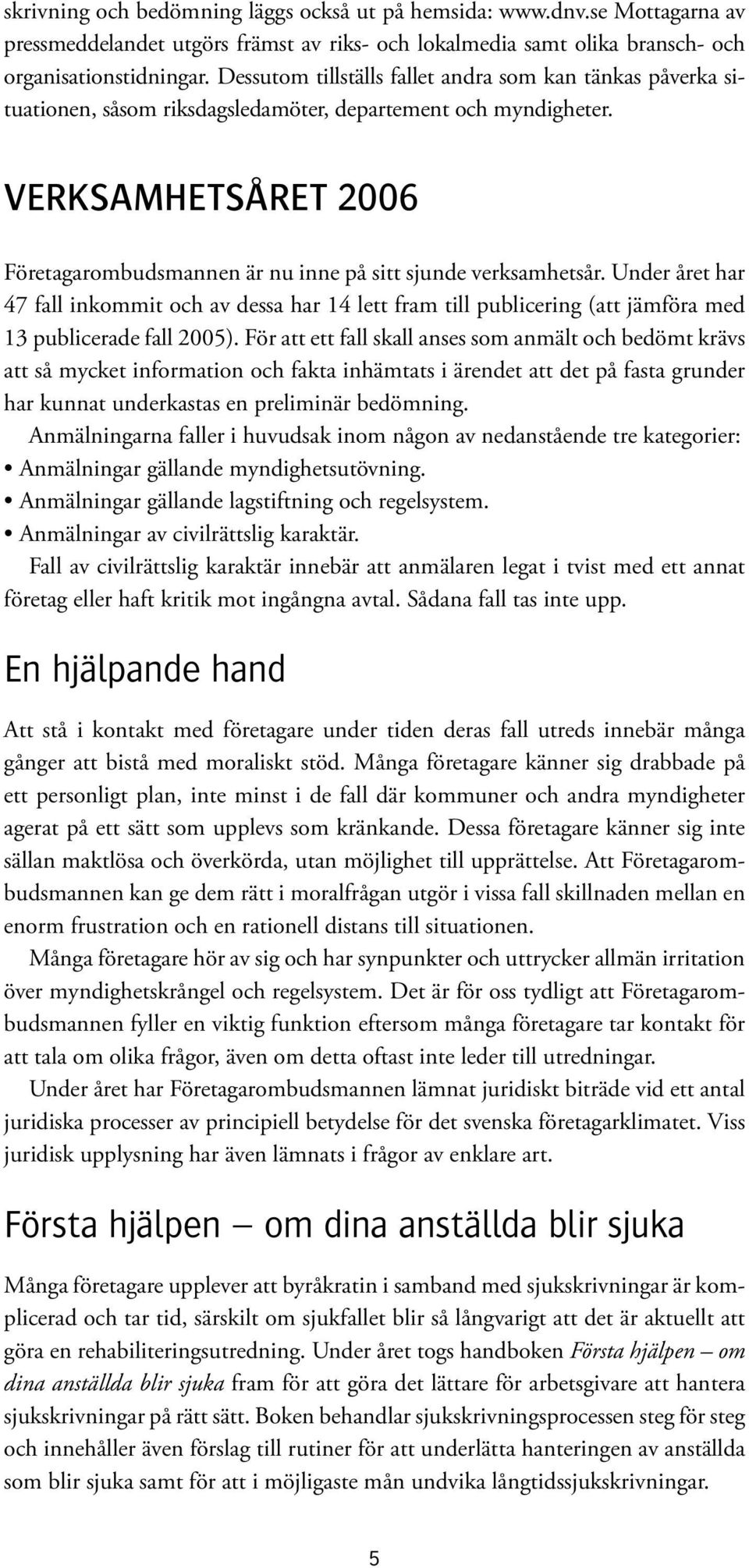 VERKSAMHETSÅRET 2006 Företagarombudsmannen är nu inne på sitt sjunde verksamhetsår.