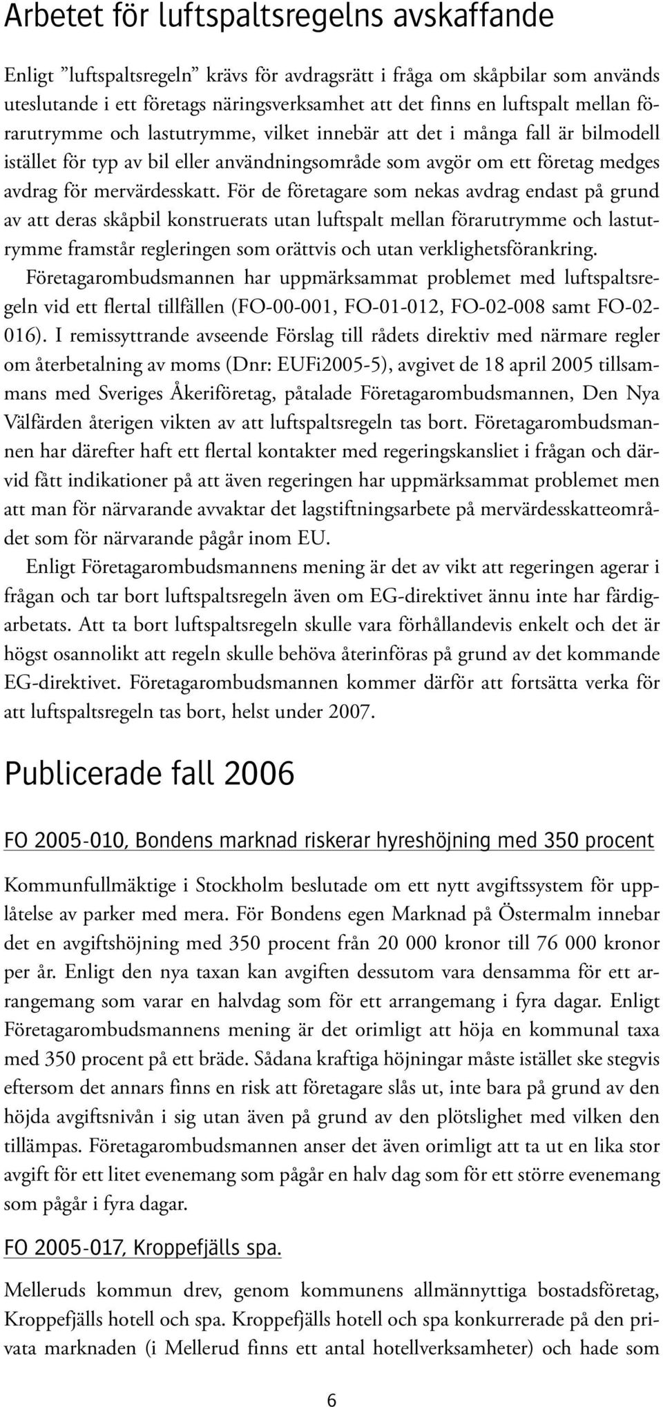 För de företagare som nekas avdrag endast på grund av att deras skåpbil konstruerats utan luftspalt mellan förarutrymme och lastutrymme framstår regleringen som orättvis och utan