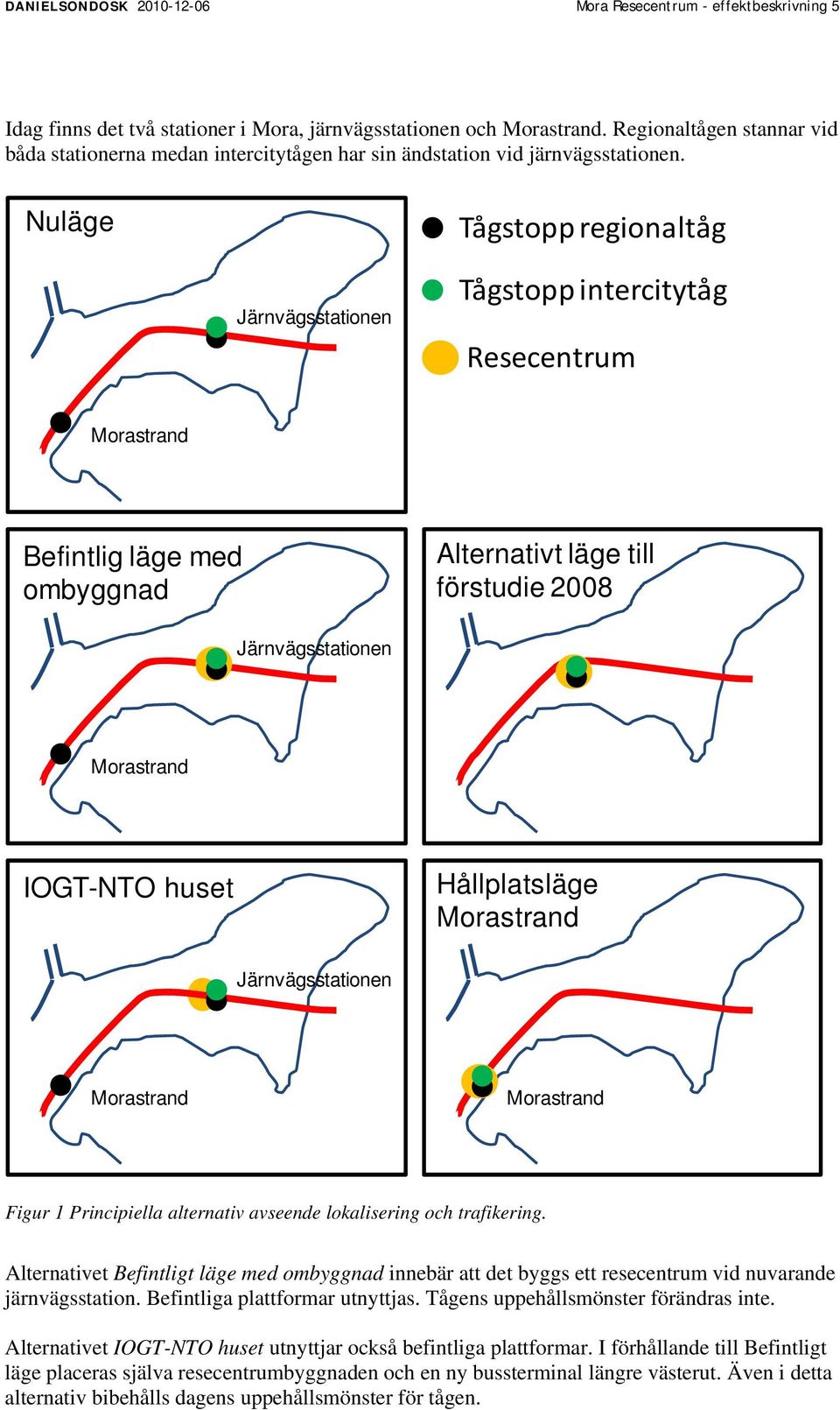 Nuläge Tågstopp regionaltåg Järnvägsstationen Tågstopp intercitytåg Resecentrum Morastrand Befintlig läge med ombyggnad Alternativt läge till förstudie 2008 Järnvägsstationen Morastrand IOGT-NTO