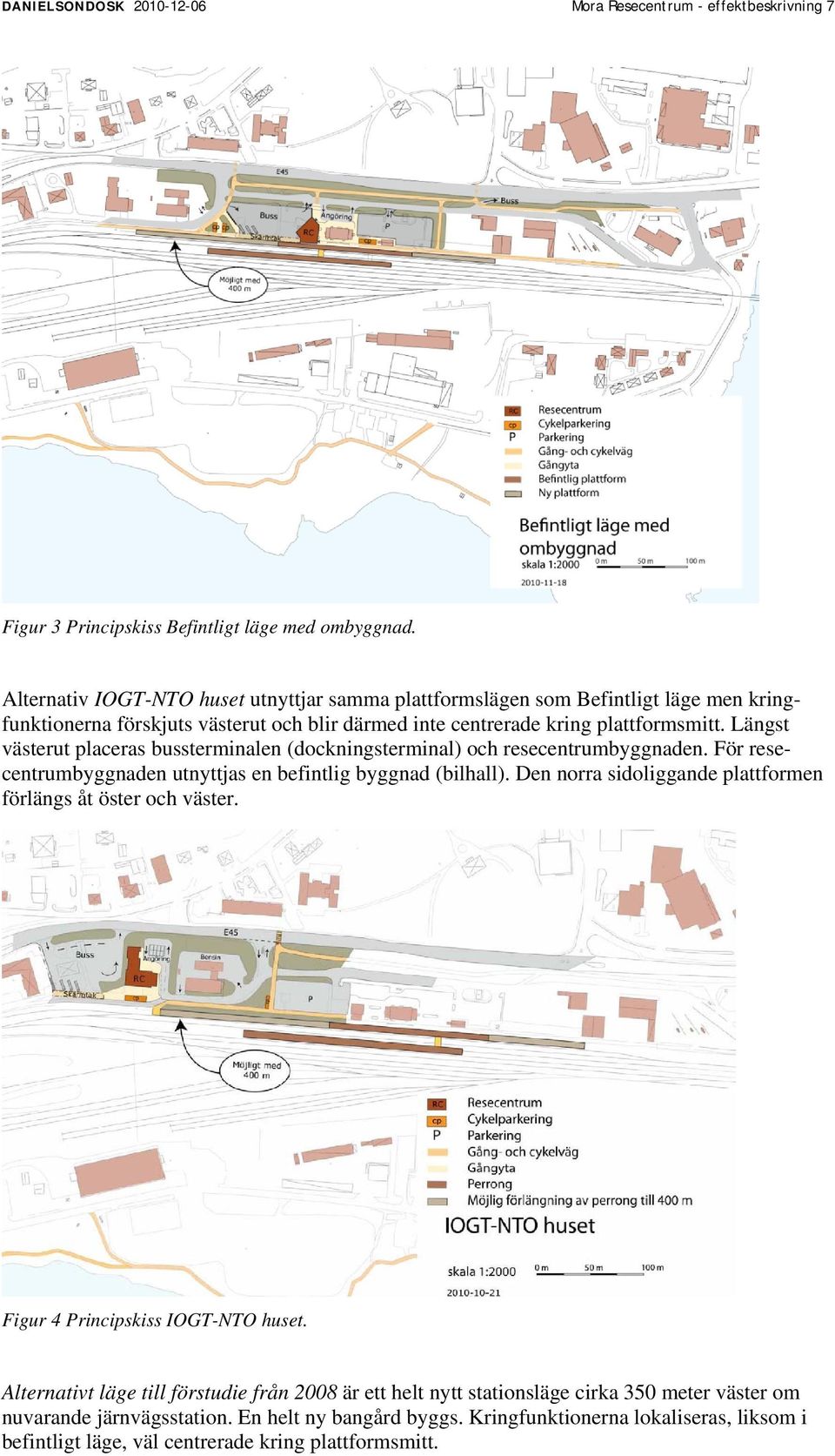 Längst västerut placeras bussterminalen (dockningsterminal) och resecentrumbyggnaden. För resecentrumbyggnaden utnyttjas en befintlig byggnad (bilhall).