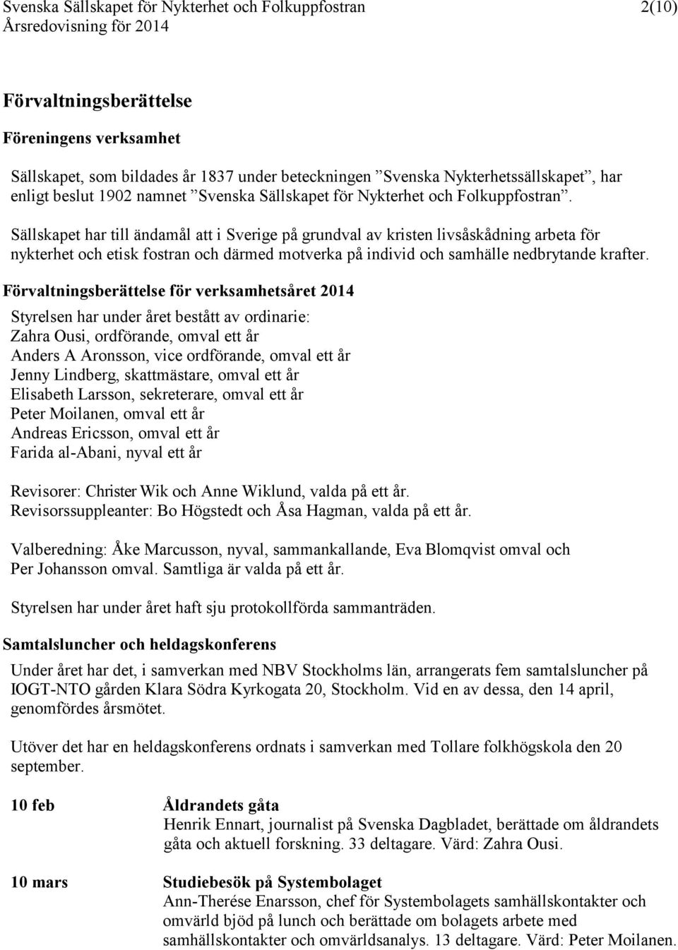 Sällskapet har till ändamål att i Sverige på grundval av kristen livsåskådning arbeta för nykterhet och etisk fostran och därmed motverka på individ och samhälle nedbrytande krafter.