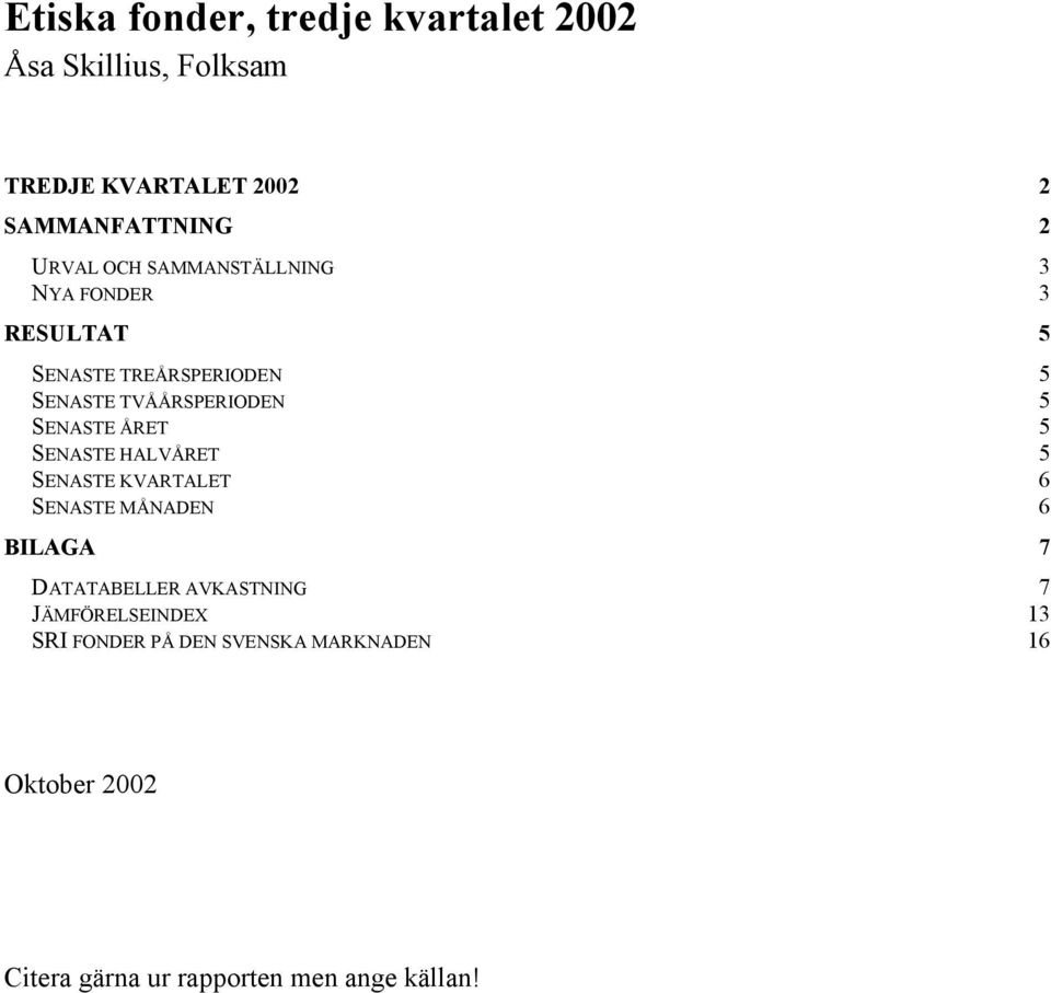 ÅRET 5 SENASTE HALVÅRET 5 SENASTE KVARTALET 6 SENASTE MÅNADEN 6 BILAGA 7 DATATABELLER AVKASTNING 7