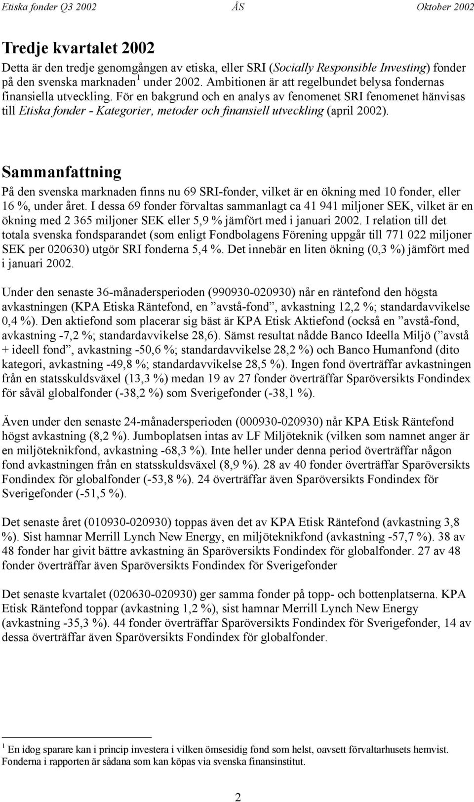 För en bakgrund och en analys av fenomenet SRI fenomenet hänvisas till Etiska fonder - Kategorier, metoder och finansiell utveckling (april 2002).