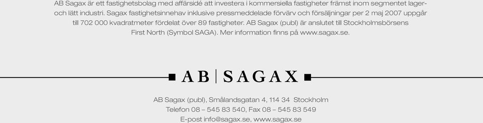 över 89 fastigheter. AB Sagax (publ) är anslutet till Stockholmsbörsens First North (Symbol SAGA). Mer information finns på www.