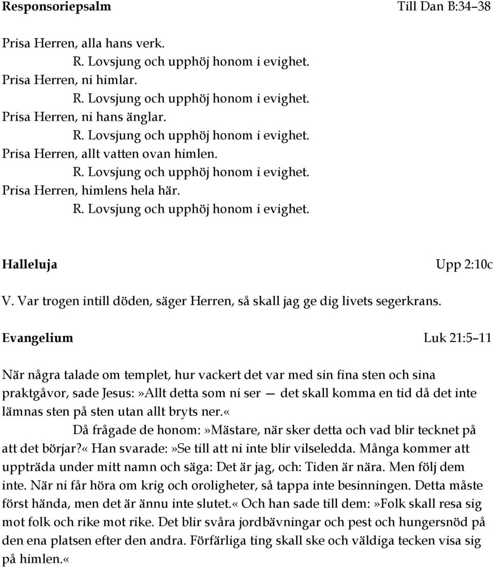 Evangelium Luk 21:5 11 När några talade om templet, hur vackert det var med sin fina sten och sina praktgåvor, sade Jesus:»Allt detta som ni ser det skall komma en tid då det inte lämnas sten på sten