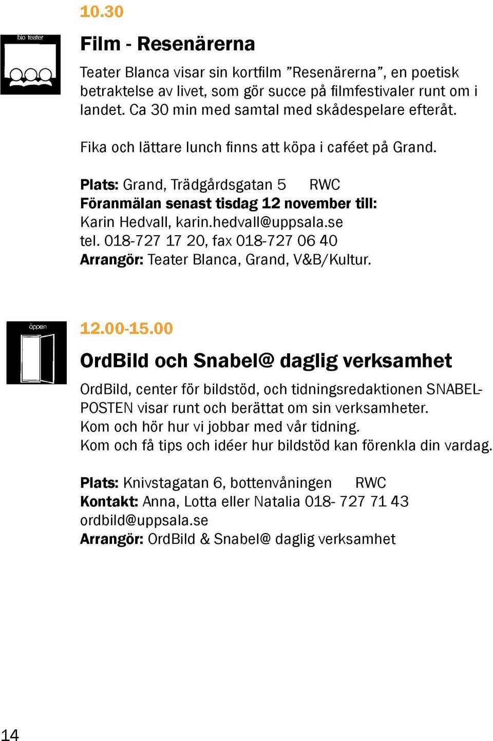 018-727 17 20, fax 018-727 06 40 Arrangör: Teater Blanca, Grand, V&B/Kultur. 12.00-15.