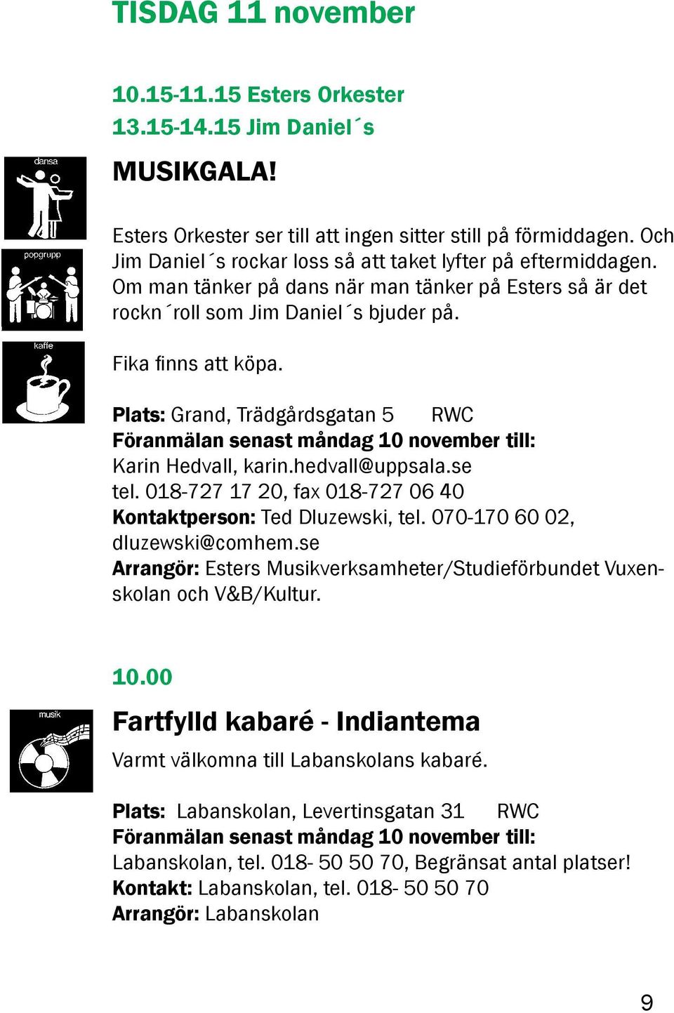 Plats: Grand, Trädgårdsgatan 5 RWC Föranmälan senast måndag 10 november till: Karin Hedvall, karin.hedvall@uppsala.se tel. 018-727 17 20, fax 018-727 06 40 Kontaktperson: Ted Dluzewski, tel.