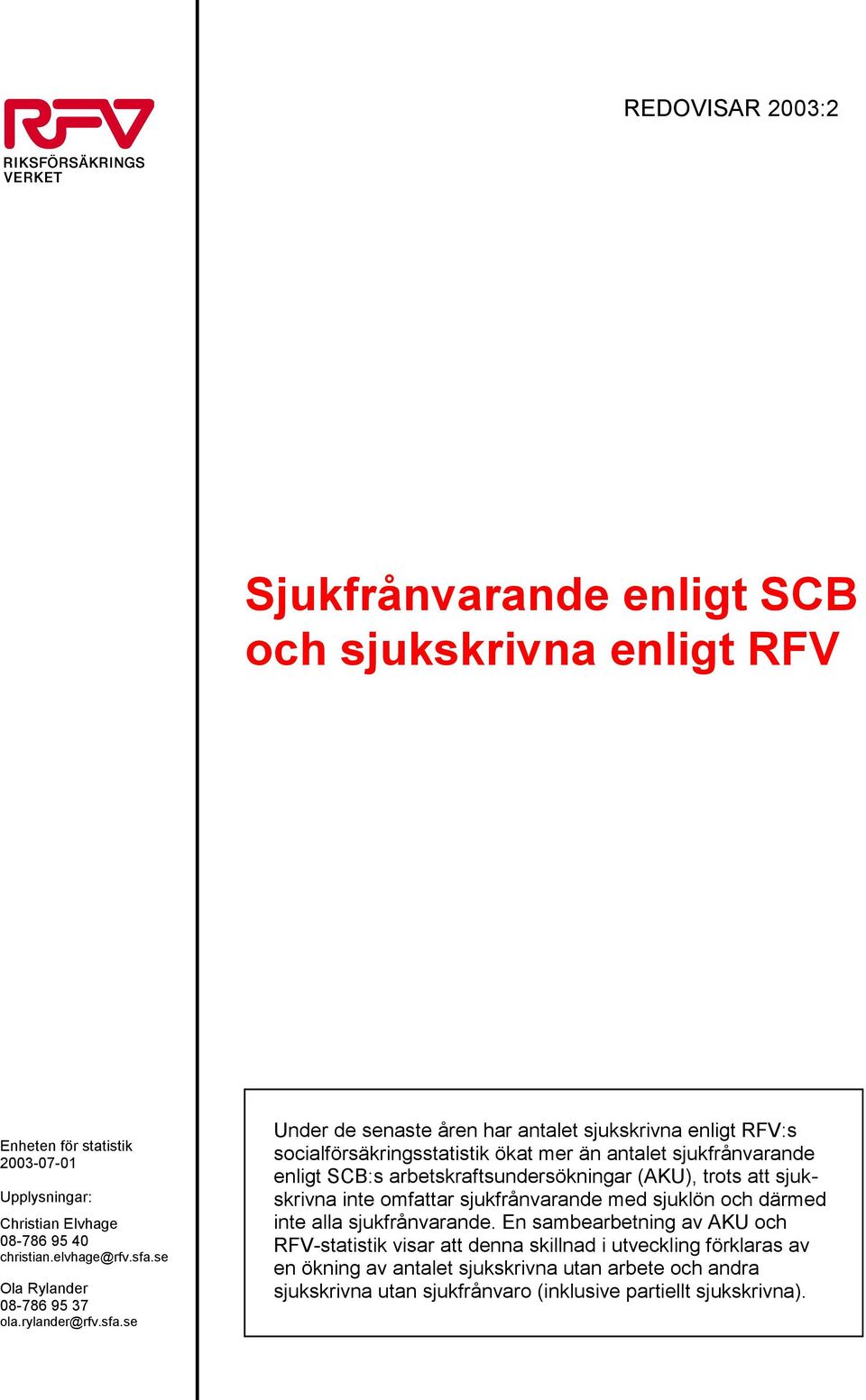 se Under de senaste åren har antalet sjukskrivna enligt RFV:s socialförsäkringsstatistik ökat mer än antalet sjukfrånvarande enligt SCB:s arbetskraftsundersökningar (AKU), trots