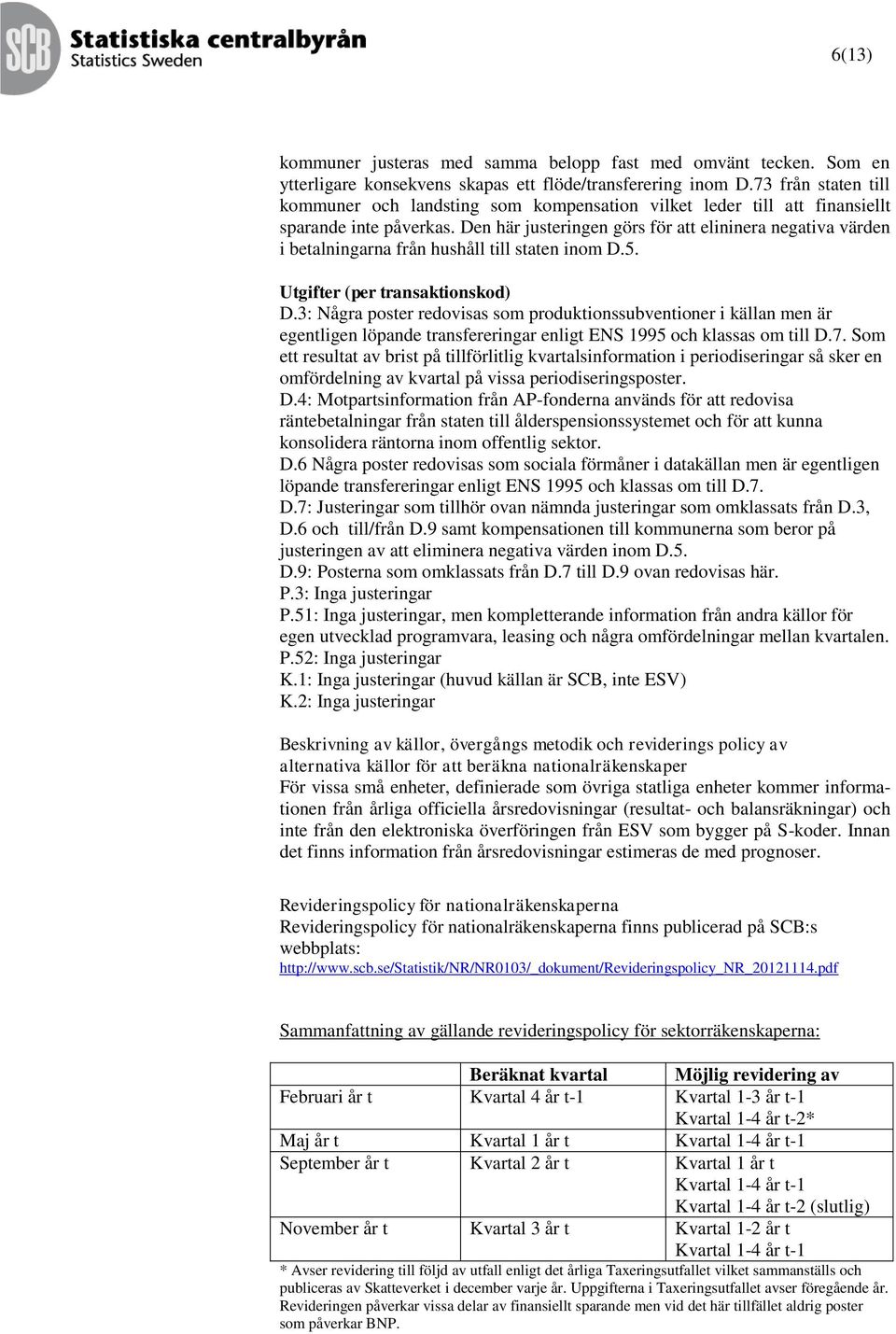 Den här justeringen görs för att elininera negativa värden i betalningarna från hushåll till staten inom D.5. Utgifter (per transaktionskod) D.