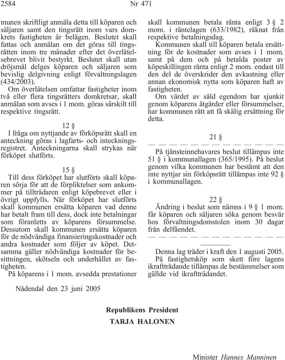 Beslutet skall utan dröjsmål delges köparen och säljaren som bevislig delgivning enligt förvaltningslagen (434/2003).