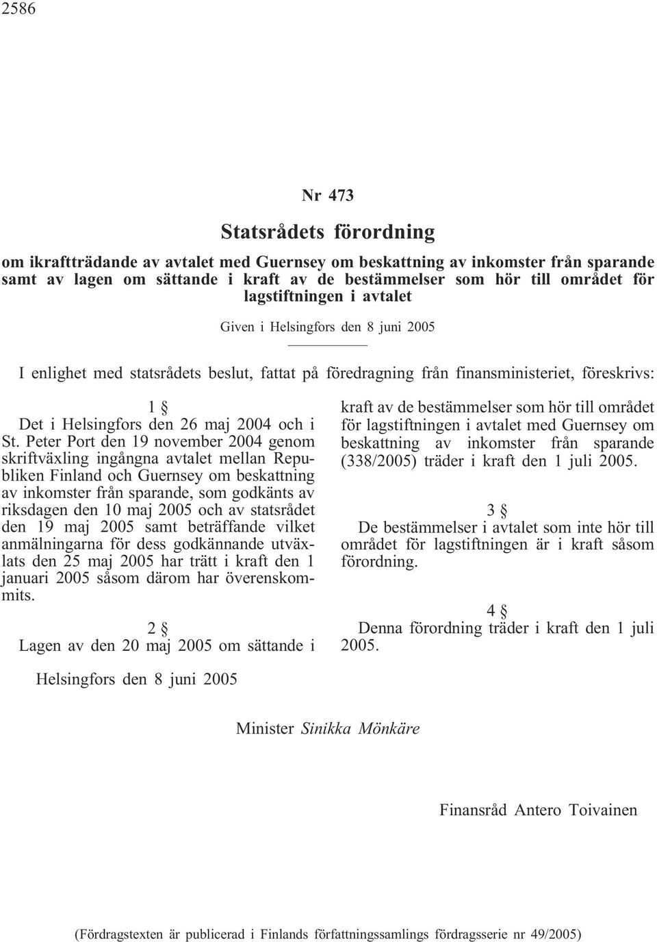 och av statsrådet den 19 maj 2005 samt beträffande vilket anmälningarna för dess godkännande utväxlats den 25 maj 2005 har trätt i kraft den 1 januari 2005 såsom därom har överenskommits.