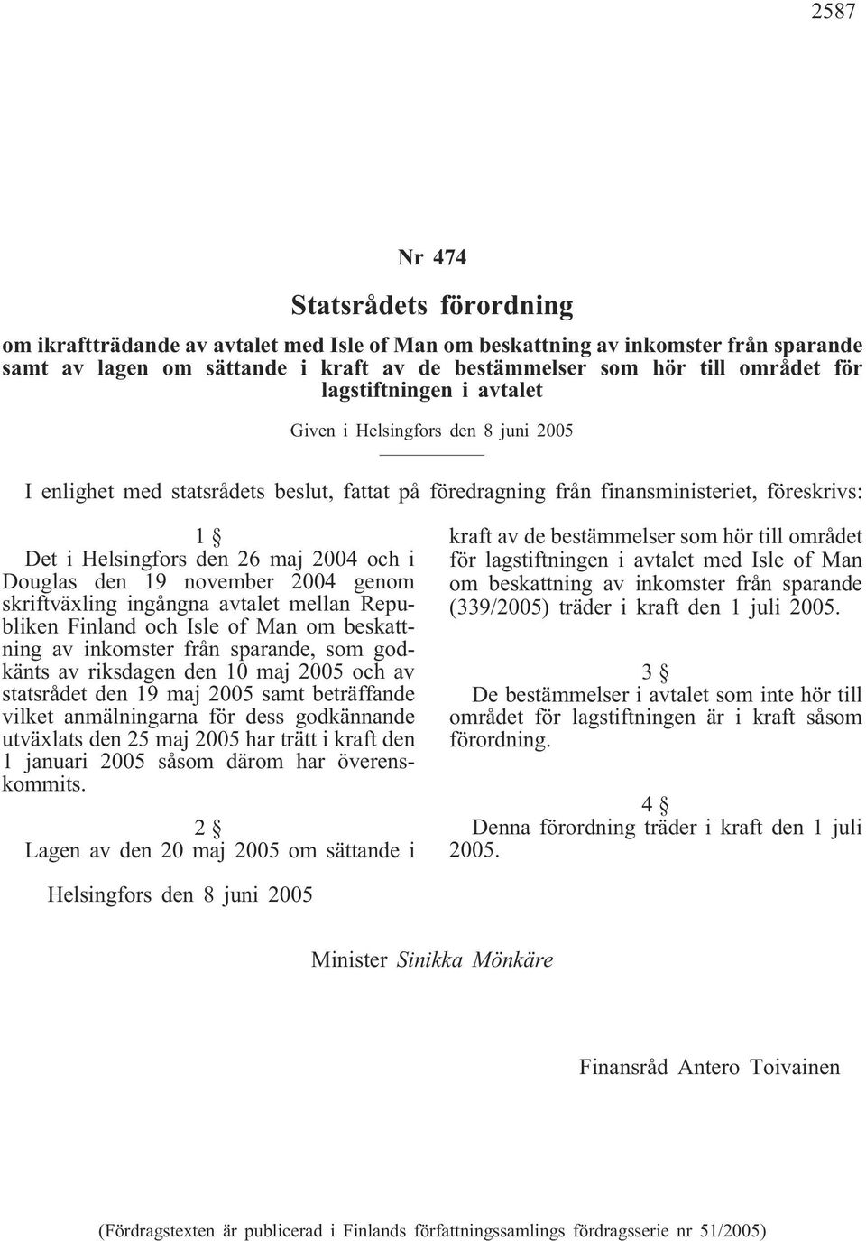 och av statsrådet den 19 maj 2005 samt beträffande vilket anmälningarna för dess godkännande utväxlats den 25 maj 2005 har trätt i kraft den 1 januari 2005 såsom därom har överenskommits.