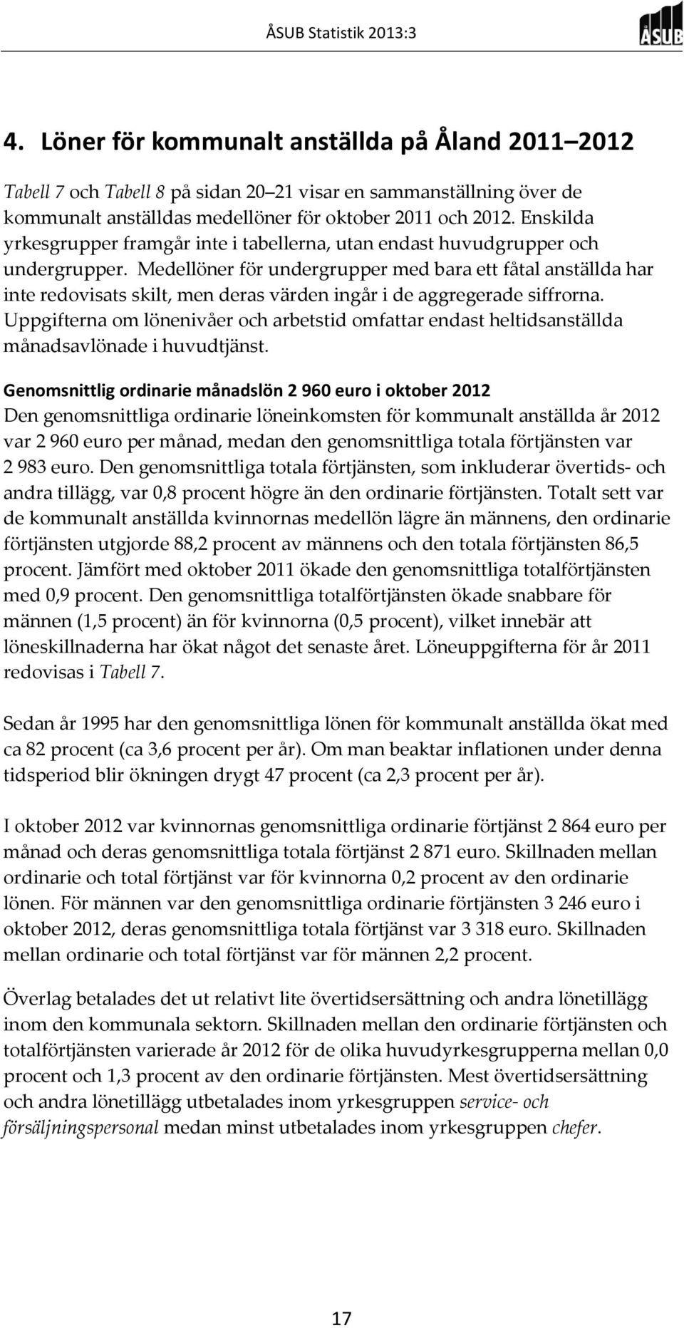 Medellöner för undergrupper med bara ett fåtal anställda har inte redovisats skilt, men deras värden ingår i de aggregerade siffrorna.