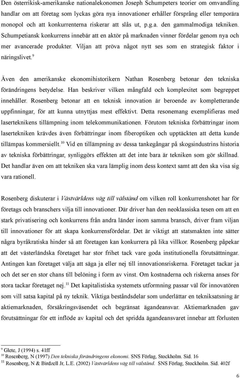 Viljan att pröva något nytt ses som en strategisk faktor i näringslivet. 9 Även den amerikanske ekonomihistorikern Nathan Rosenberg betonar den tekniska förändringens betydelse.