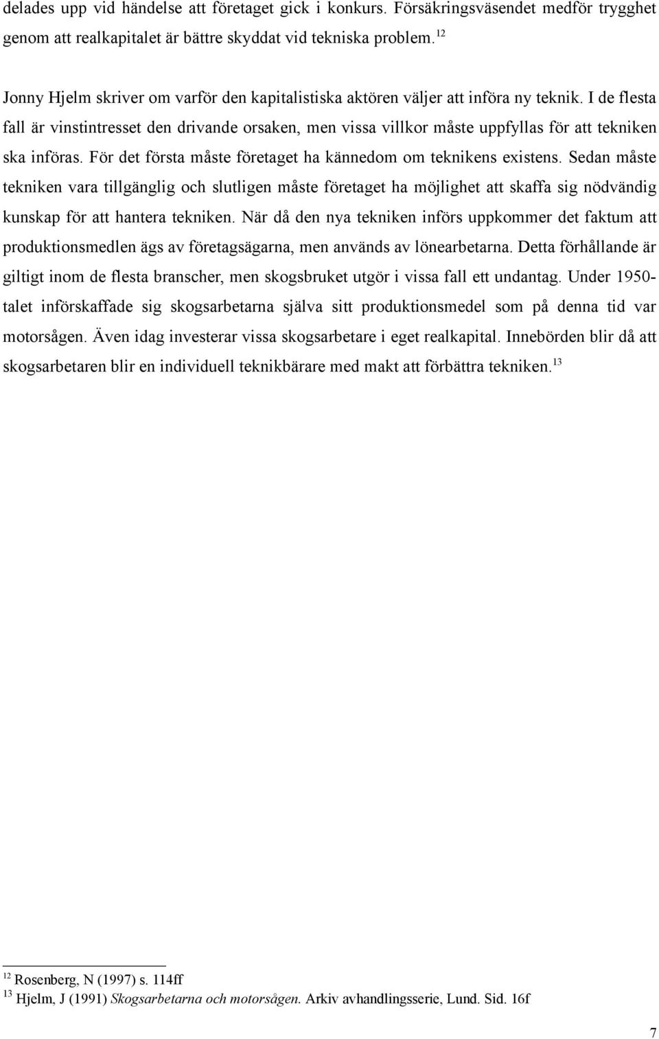 I de flesta fall är vinstintresset den drivande orsaken, men vissa villkor måste uppfyllas för att tekniken ska införas. För det första måste företaget ha kännedom om teknikens existens.