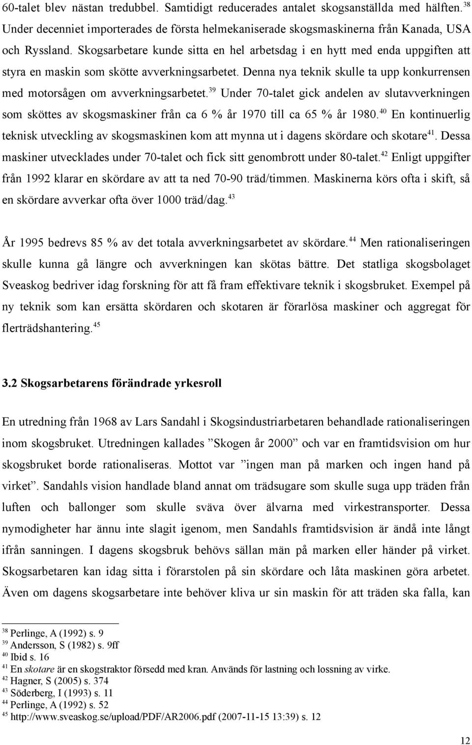 Denna nya teknik skulle ta upp konkurrensen med motorsågen om avverkningsarbetet.