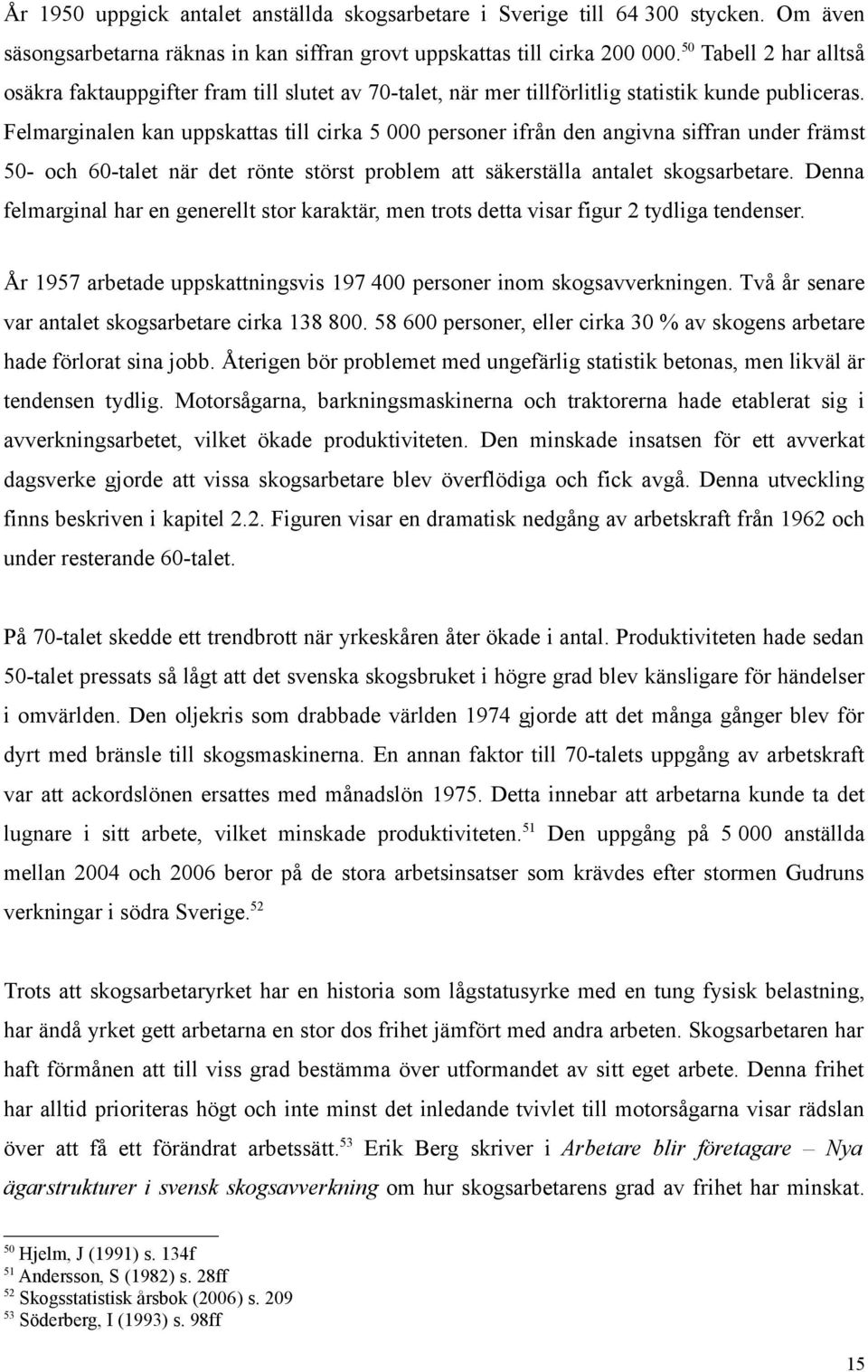 Felmarginalen kan uppskattas till cirka 5 000 personer ifrån den angivna siffran under främst 50- och 60-talet när det rönte störst problem att säkerställa antalet skogsarbetare.