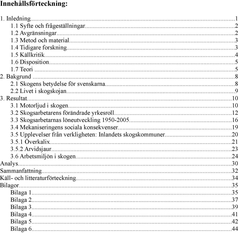 3 Skogsarbetarnas löneutveckling 1950-2005...16 3.4 Mekaniseringens sociala konsekvenser...19 3.5 Upplevelser från verkligheten: Inlandets skogskommuner...20 3.5.1 Överkalix...21 3.5.2 Arvidsjaur.
