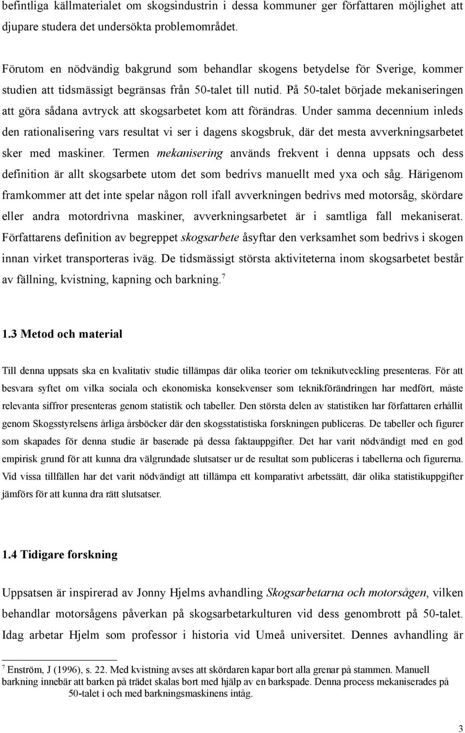 På 50-talet började mekaniseringen att göra sådana avtryck att skogsarbetet kom att förändras.