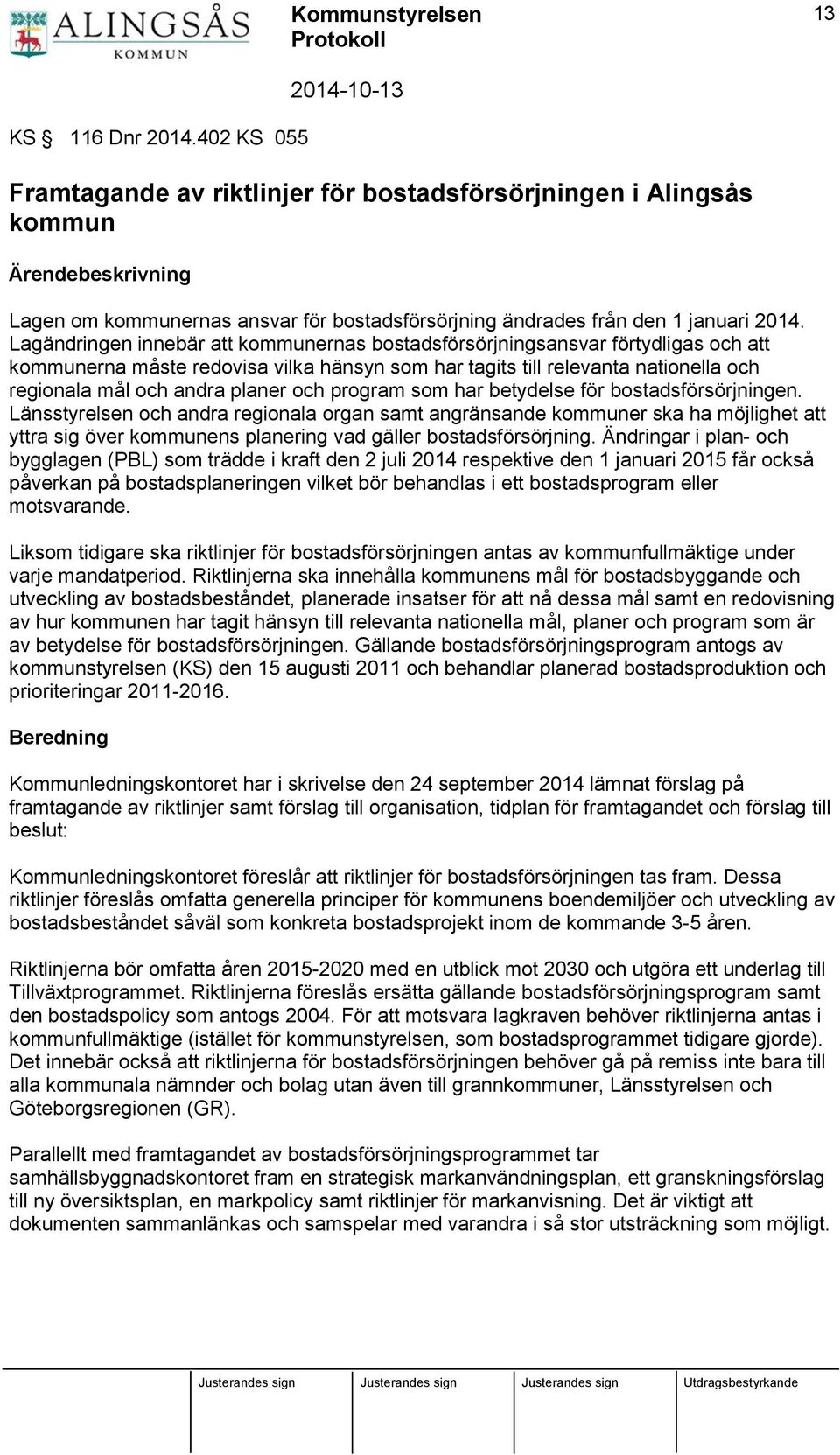 Lagändringen innebär att kommunernas bostadsförsörjningsansvar förtydligas och att kommunerna måste redovisa vilka hänsyn som har tagits till relevanta nationella och regionala mål och andra planer