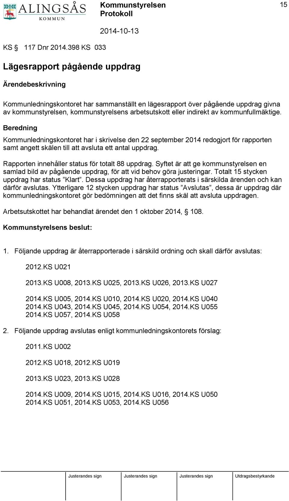 indirekt av kommunfullmäktige. Beredning Kommunledningskontoret har i skrivelse den 22 september 2014 redogjort för rapporten samt angett skälen till att avsluta ett antal uppdrag.