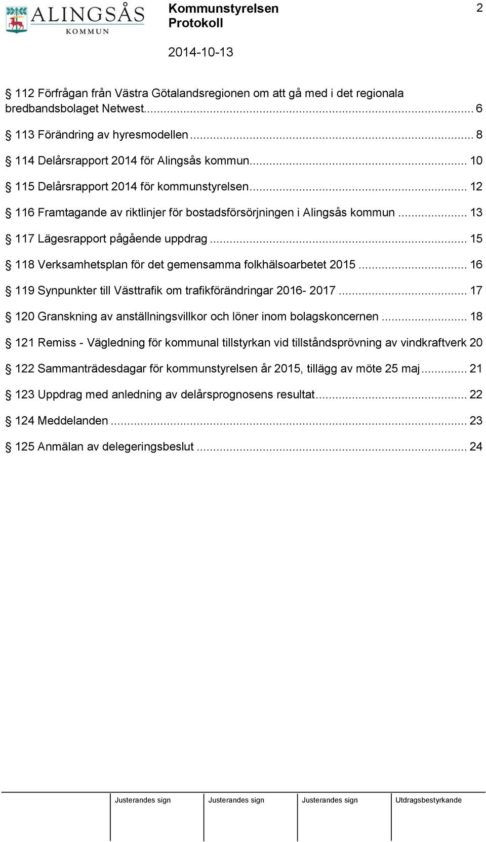 .. 15 118 Verksamhetsplan för det gemensamma folkhälsoarbetet 2015... 16 119 Synpunkter till Västtrafik om trafikförändringar 2016-2017.