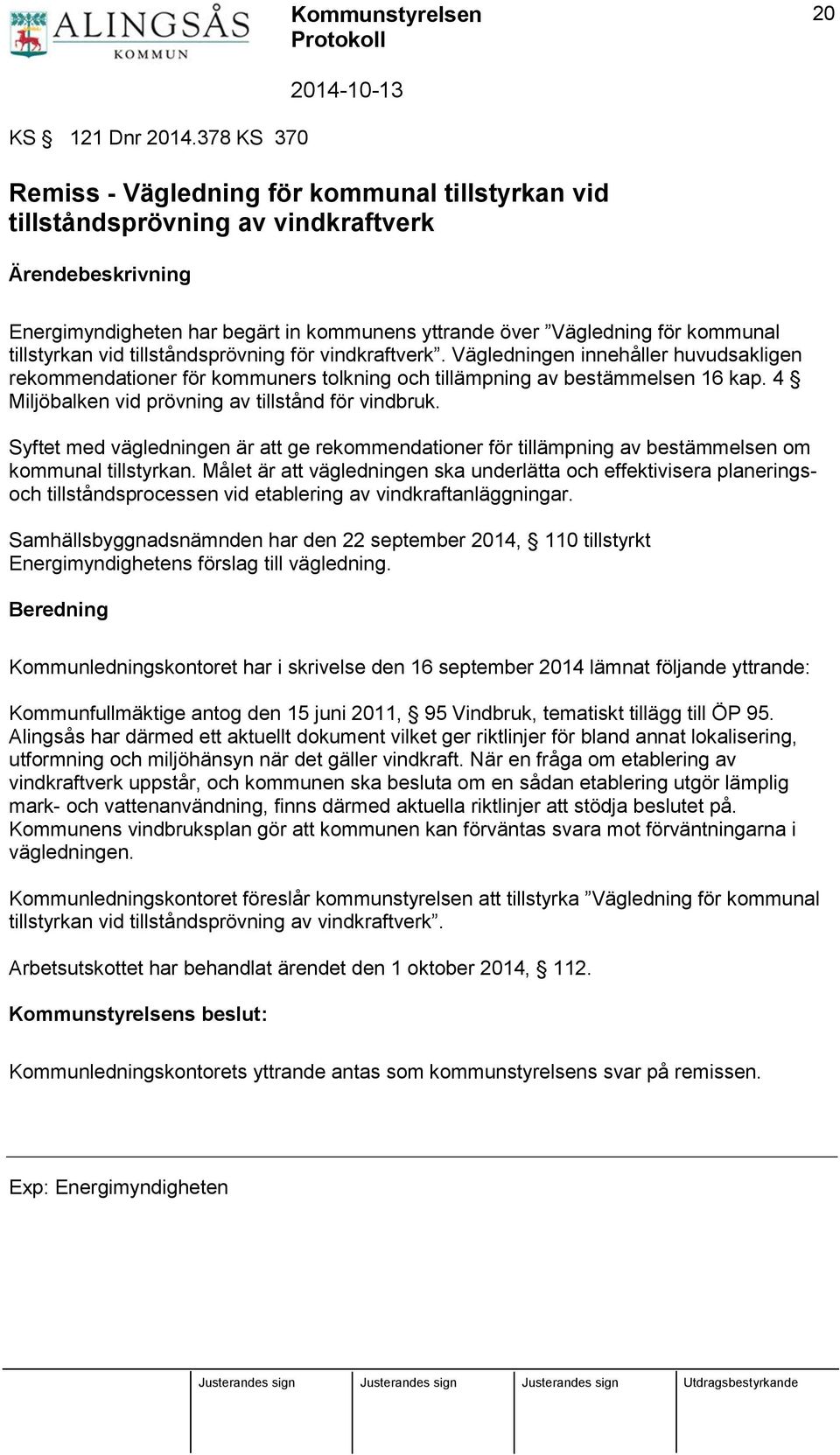 tillstyrkan vid tillståndsprövning för vindkraftverk. Vägledningen innehåller huvudsakligen rekommendationer för kommuners tolkning och tillämpning av bestämmelsen 16 kap.