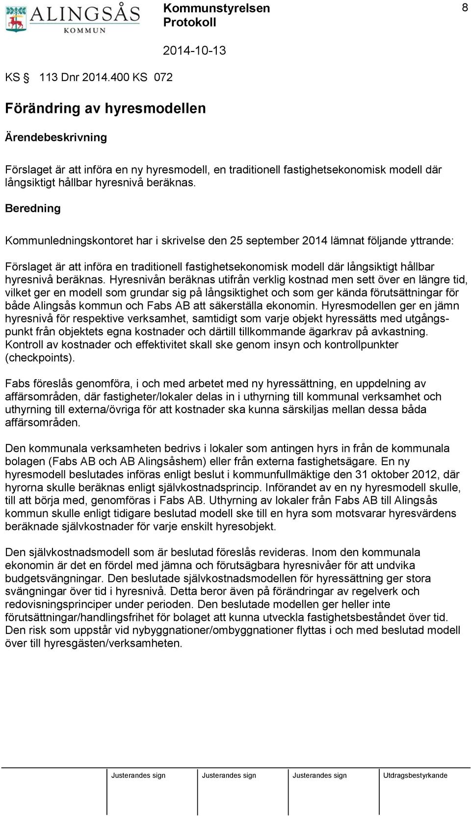 Beredning Kommunledningskontoret har i skrivelse den 25 september 2014 lämnat följande yttrande: Förslaget är att införa en traditionell fastighetsekonomisk modell där långsiktigt hållbar hyresnivå