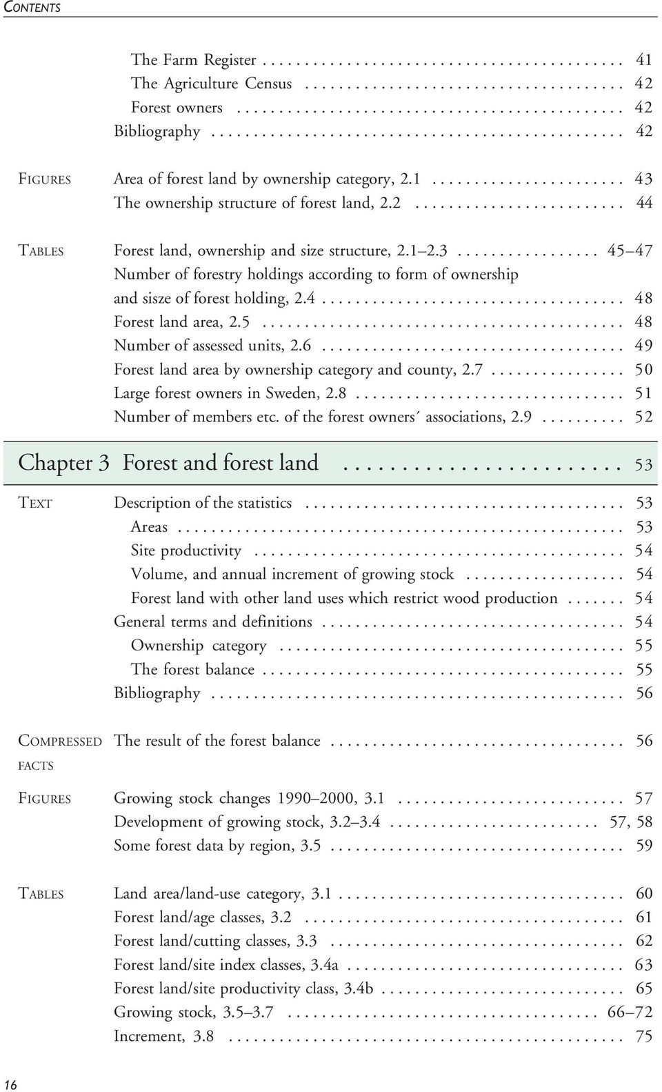 1 2.3................. 45 47 Number of forestry holdings according to form of ownership and sisze of forest holding, 2.4.................................... 48 Forest land area, 2.5........................................... 48 Number of assessed units, 2.