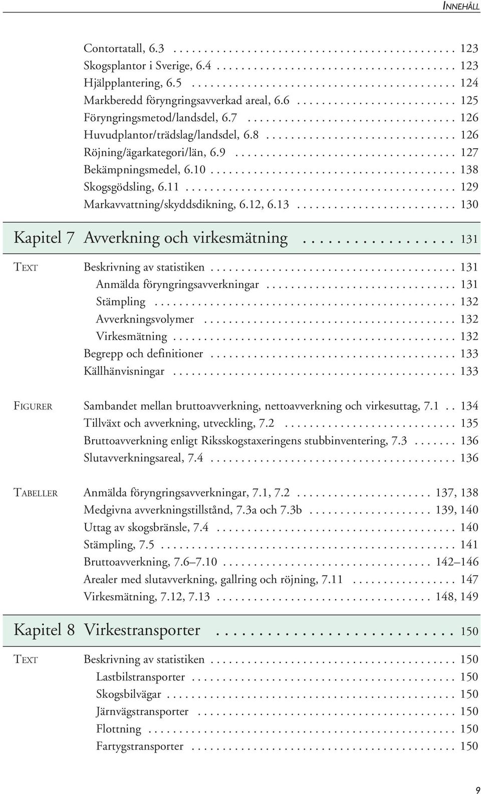 8............................... 126 Röjning/ägarkategori/län, 6.9.................................... 127 Bekämpningsmedel, 6.10........................................ 138 Skogsgödsling, 6.11.