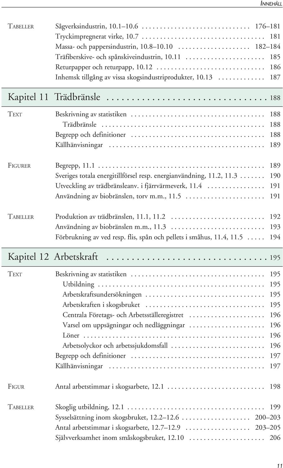 ............................... 188 TEXT Beskrivning av statistiken..................................... 188 Trädbränsle............................................. 188 Begrepp och definitioner.