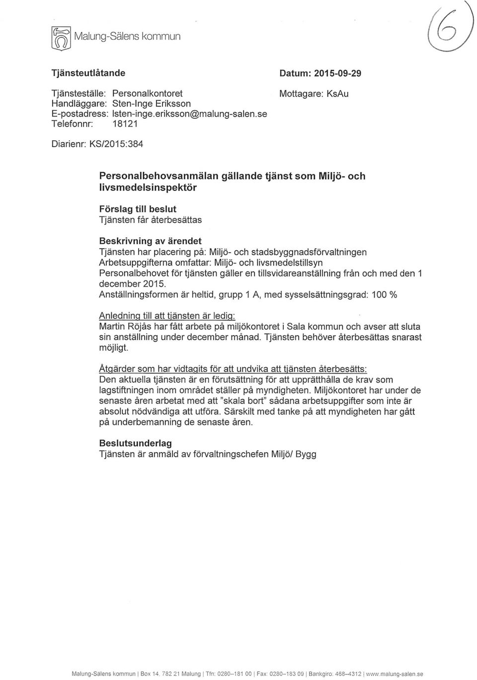 Tjänsten har placering på: Miljö- och stadsbyggnadsförvaltningen Arbetsuppgifterna omfattar: Miljö- och livsmedelstillsyn Personalbehovet för tjänsten gäller en tillsvidareanställning från och med