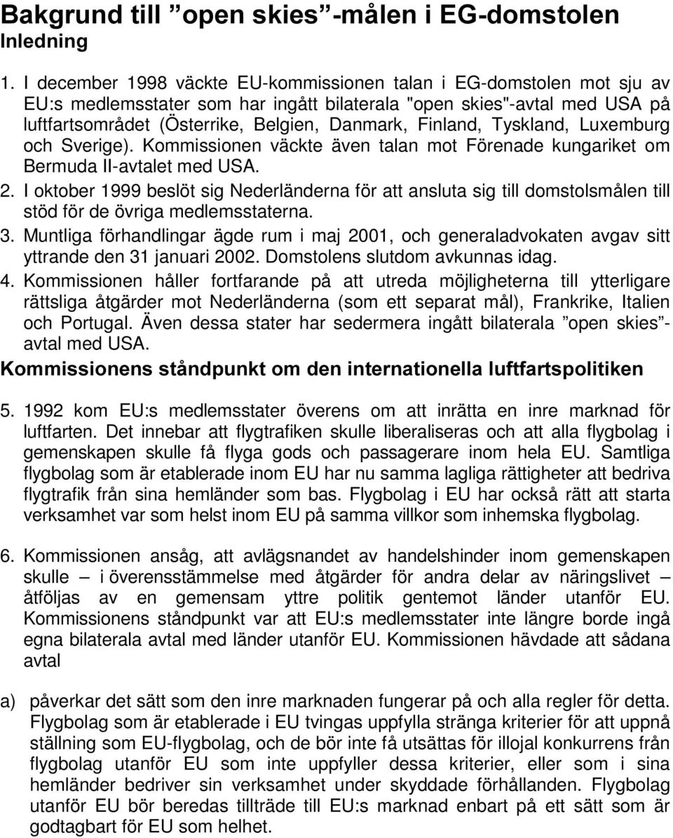 Finland, Tyskland, Luxemburg och Sverige). Kommissionen väckte även talan mot Förenade kungariket om Bermuda II-avtalet med USA. 2.