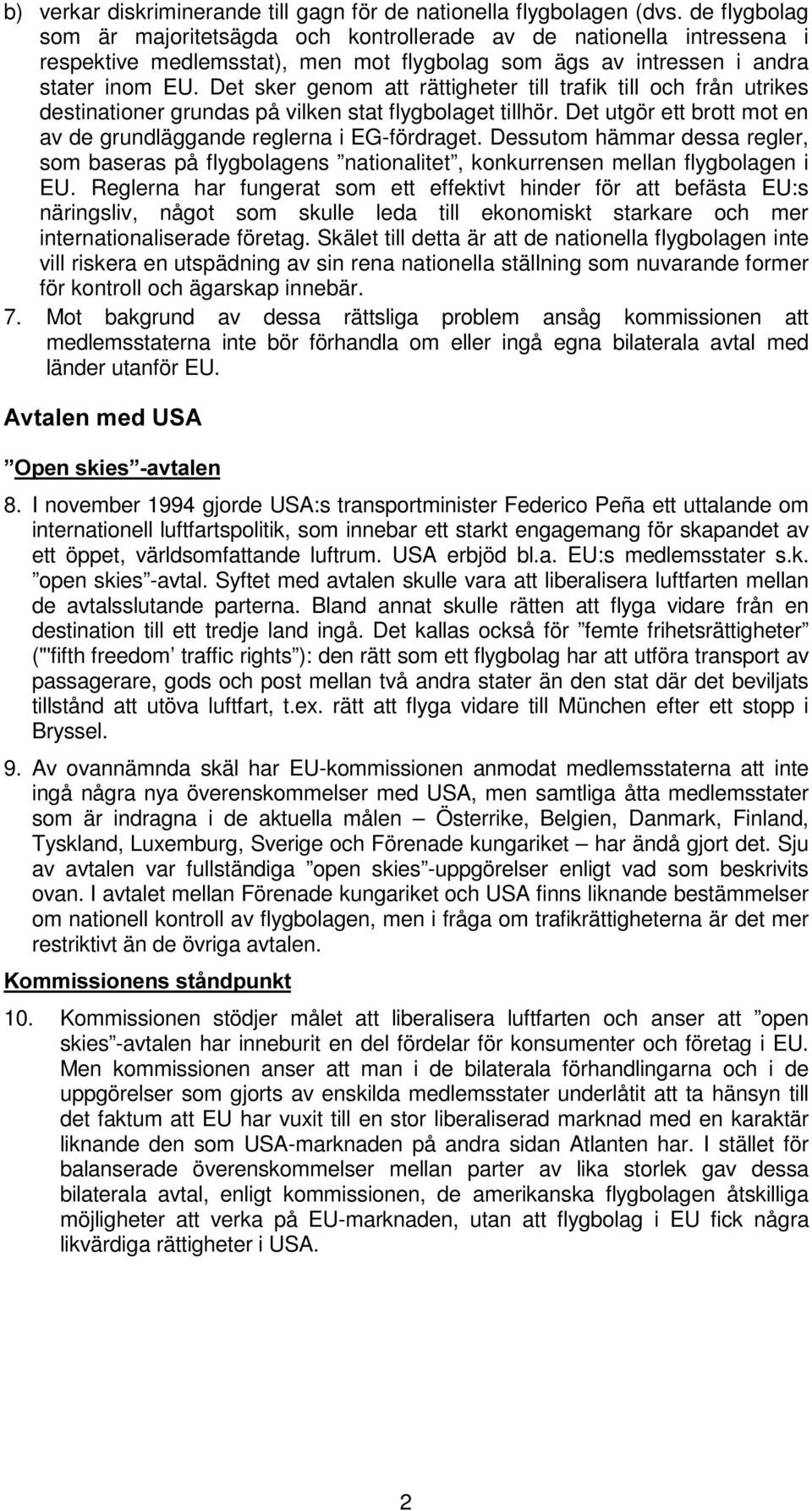 Det sker genom att rättigheter till trafik till och från utrikes destinationer grundas på vilken stat flygbolaget tillhör. Det utgör ett brott mot en av de grundläggande reglerna i EG-fördraget.