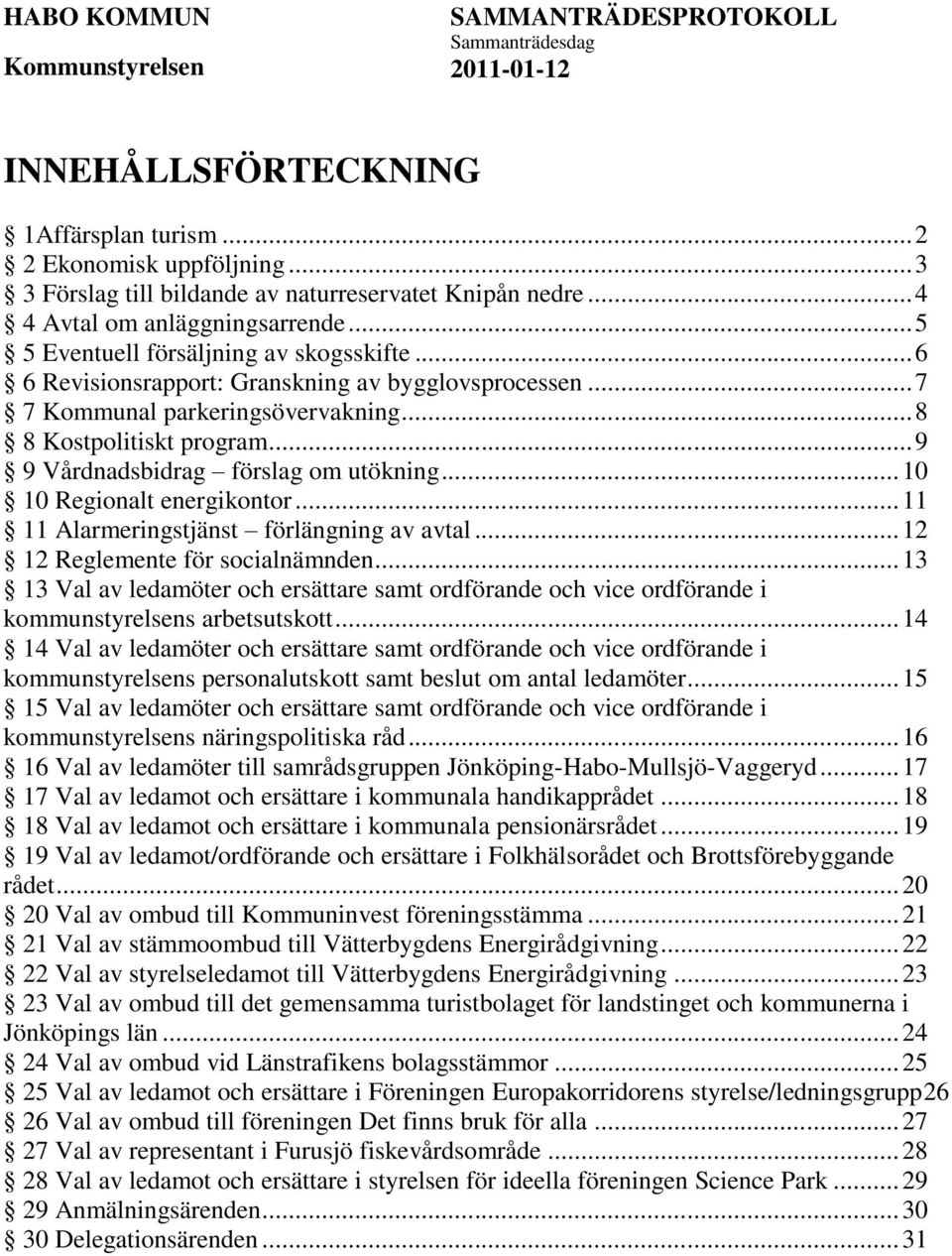 .. 9 9 Vårdnadsbidrag förslag om utökning... 10 10 Regionalt energikontor... 11 11 Alarmeringstjänst förlängning av avtal... 12 12 Reglemente för socialnämnden.