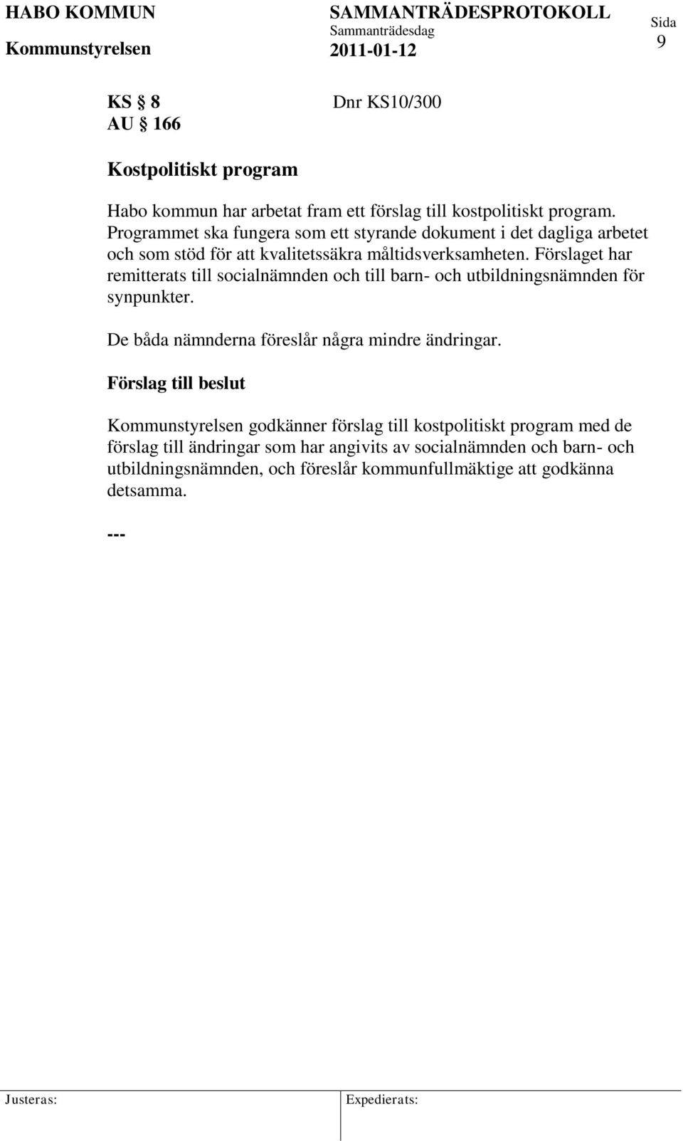 Förslaget har remitterats till socialnämnden och till barn- och utbildningsnämnden för synpunkter. De båda nämnderna föreslår några mindre ändringar.