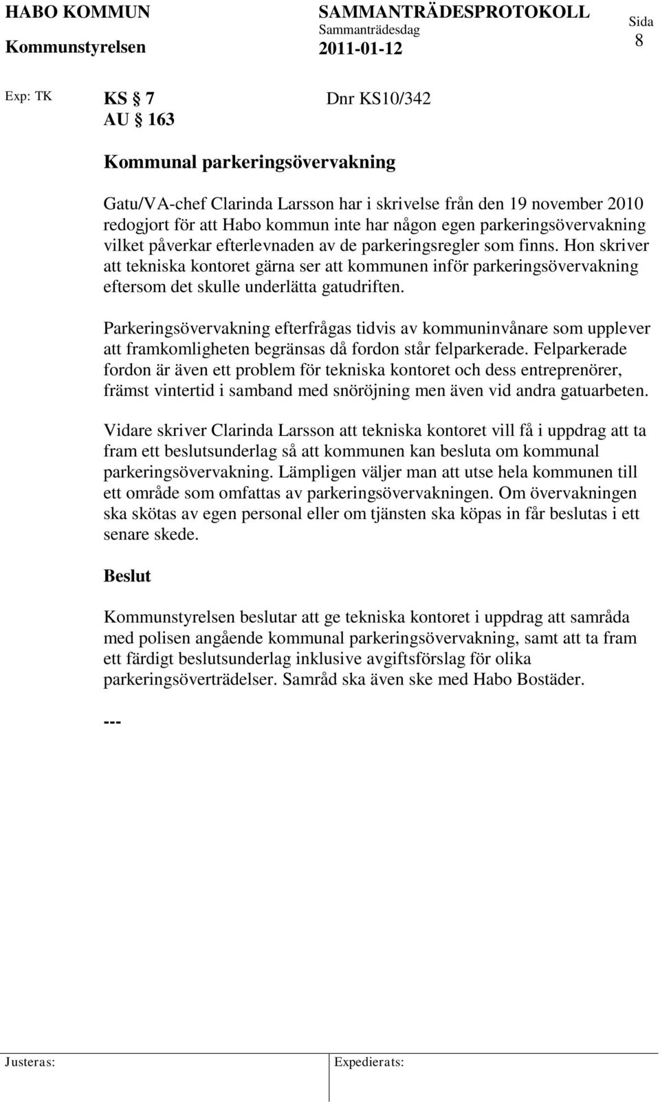 Hon skriver att tekniska kontoret gärna ser att kommunen inför parkeringsövervakning eftersom det skulle underlätta gatudriften.