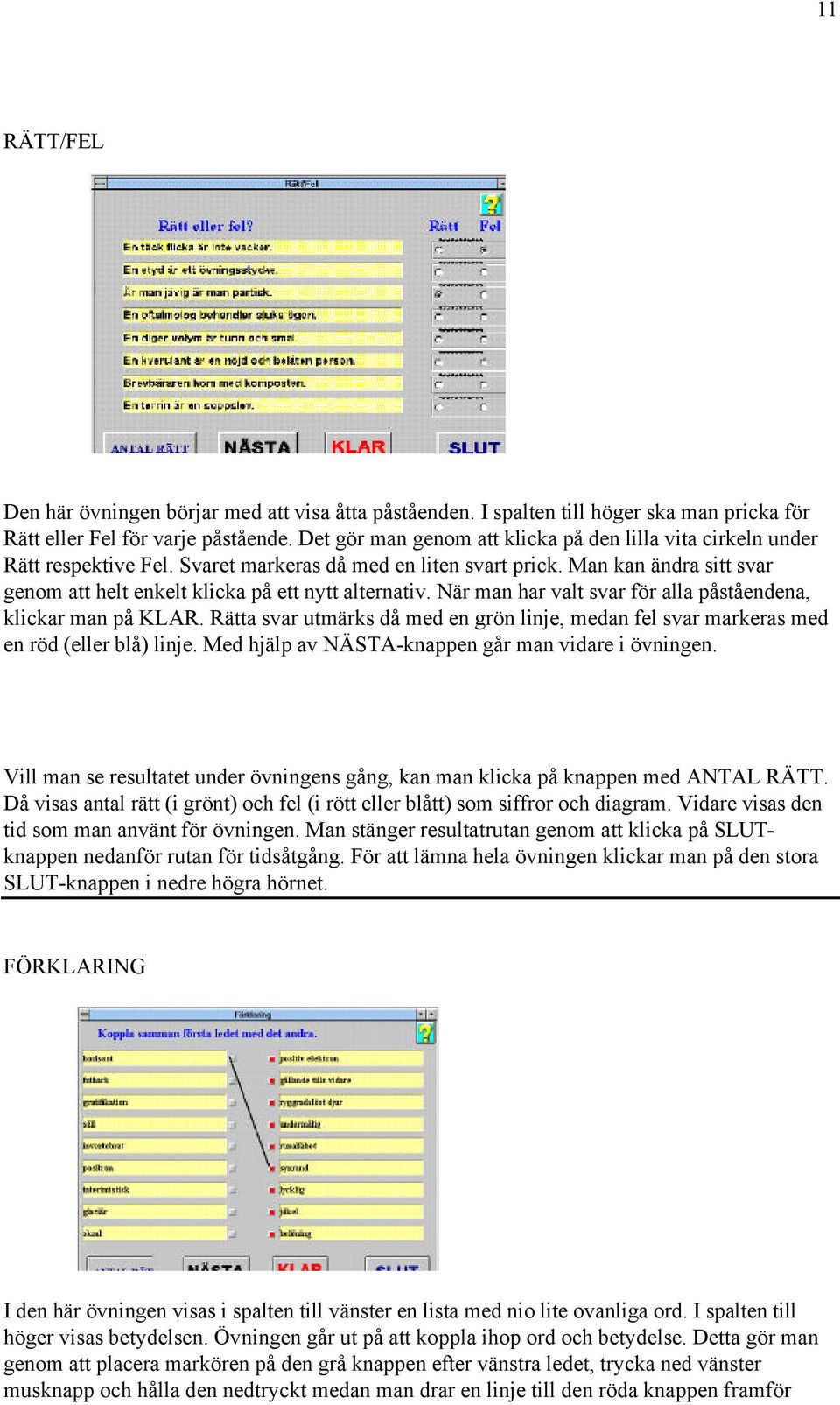 Man kan ändra sitt svar genom att helt enkelt klicka på ett nytt alternativ. När man har valt svar för alla påståendena, klickar man på KLAR.