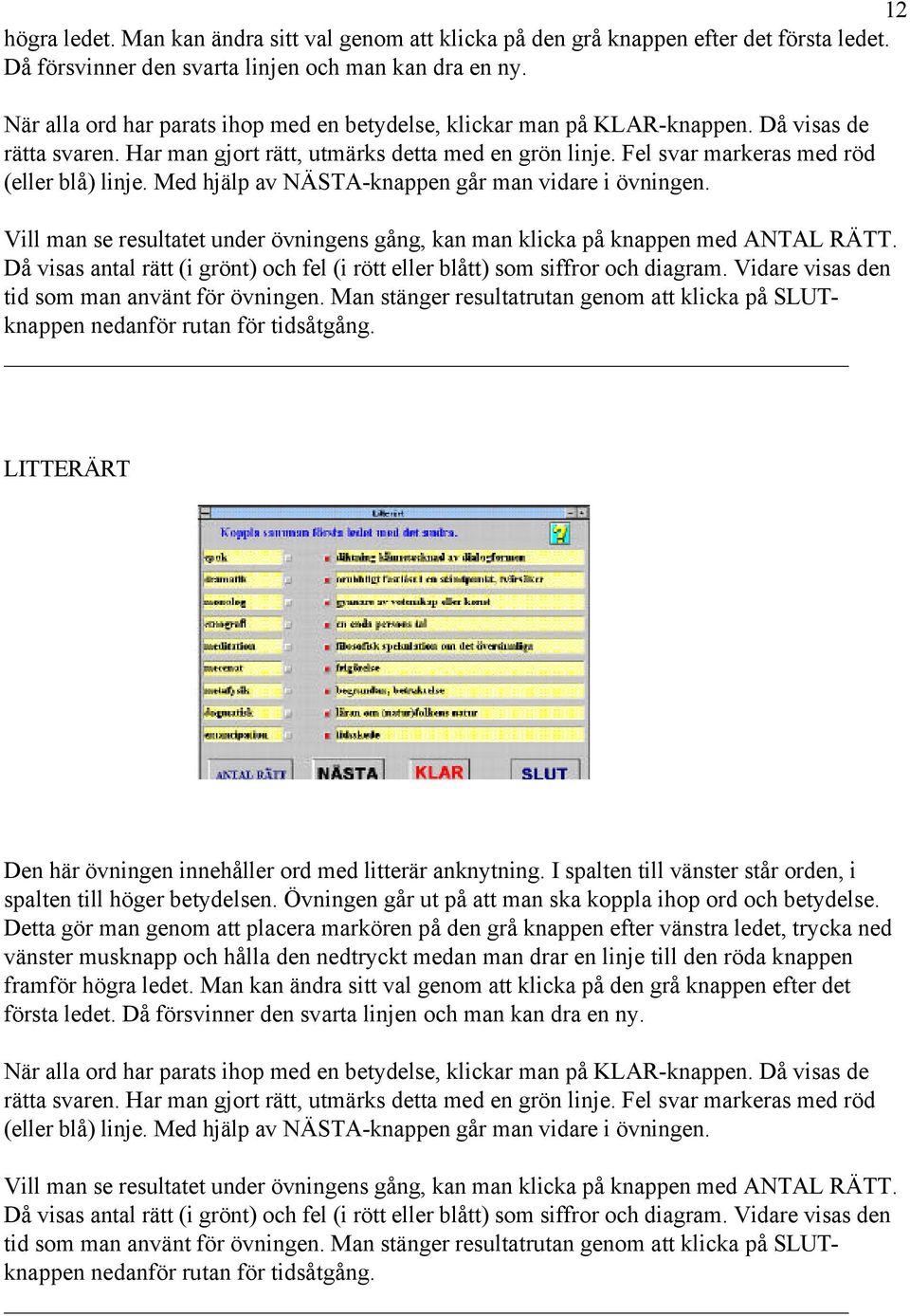 Med hjälp av NÄSTA-knappen går man vidare i övningen. nedanför rutan för tidsåtgång. LITTERÄRT Den här övningen innehåller ord med litterär anknytning.