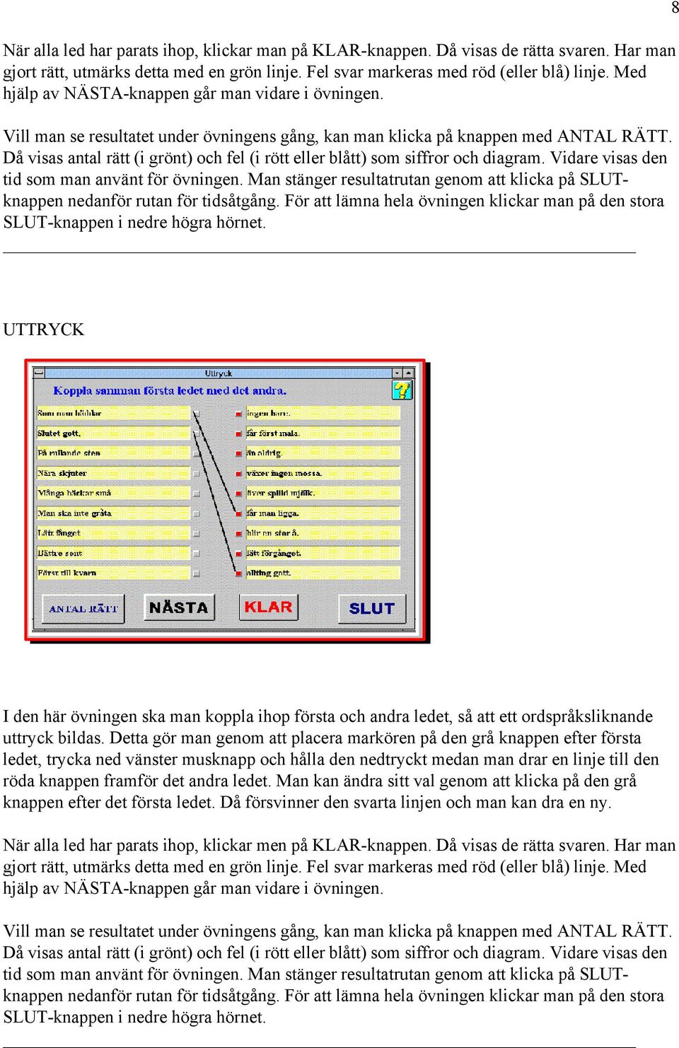 8 UTTRYCK I den här övningen ska man koppla ihop första och andra ledet, så att ett ordspråksliknande uttryck bildas.