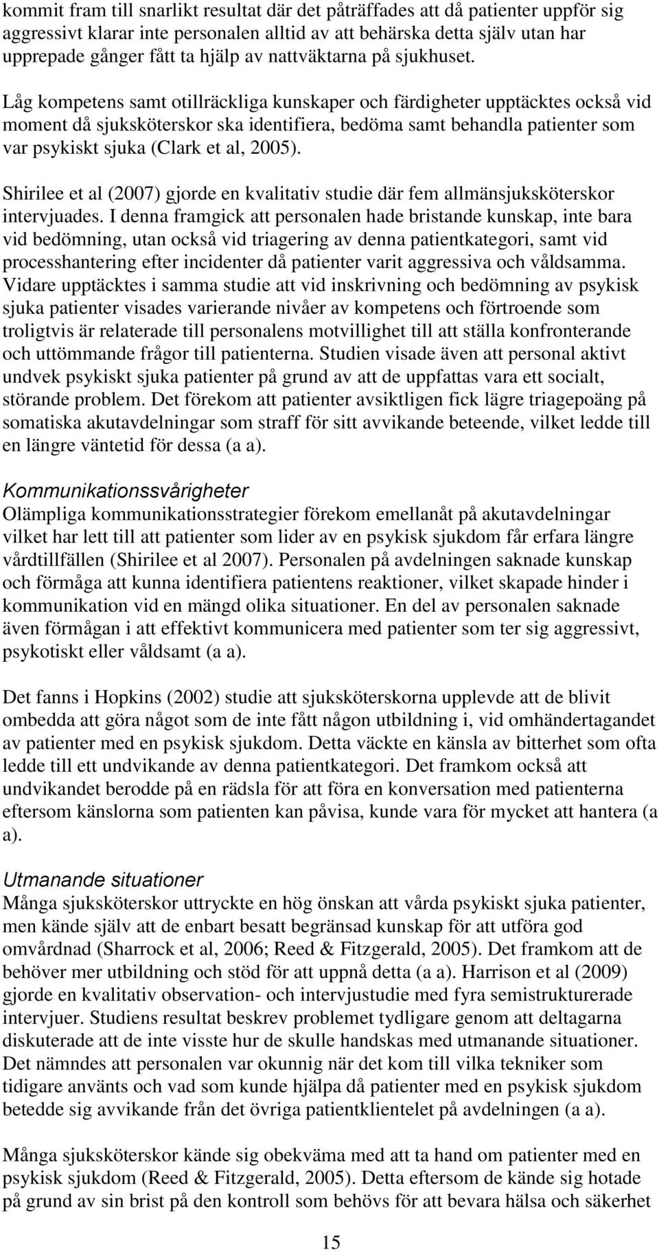 Låg kompetens samt otillräckliga kunskaper och färdigheter upptäcktes också vid moment då sjuksköterskor ska identifiera, bedöma samt behandla patienter som var psykiskt sjuka (Clark et al, 2005).