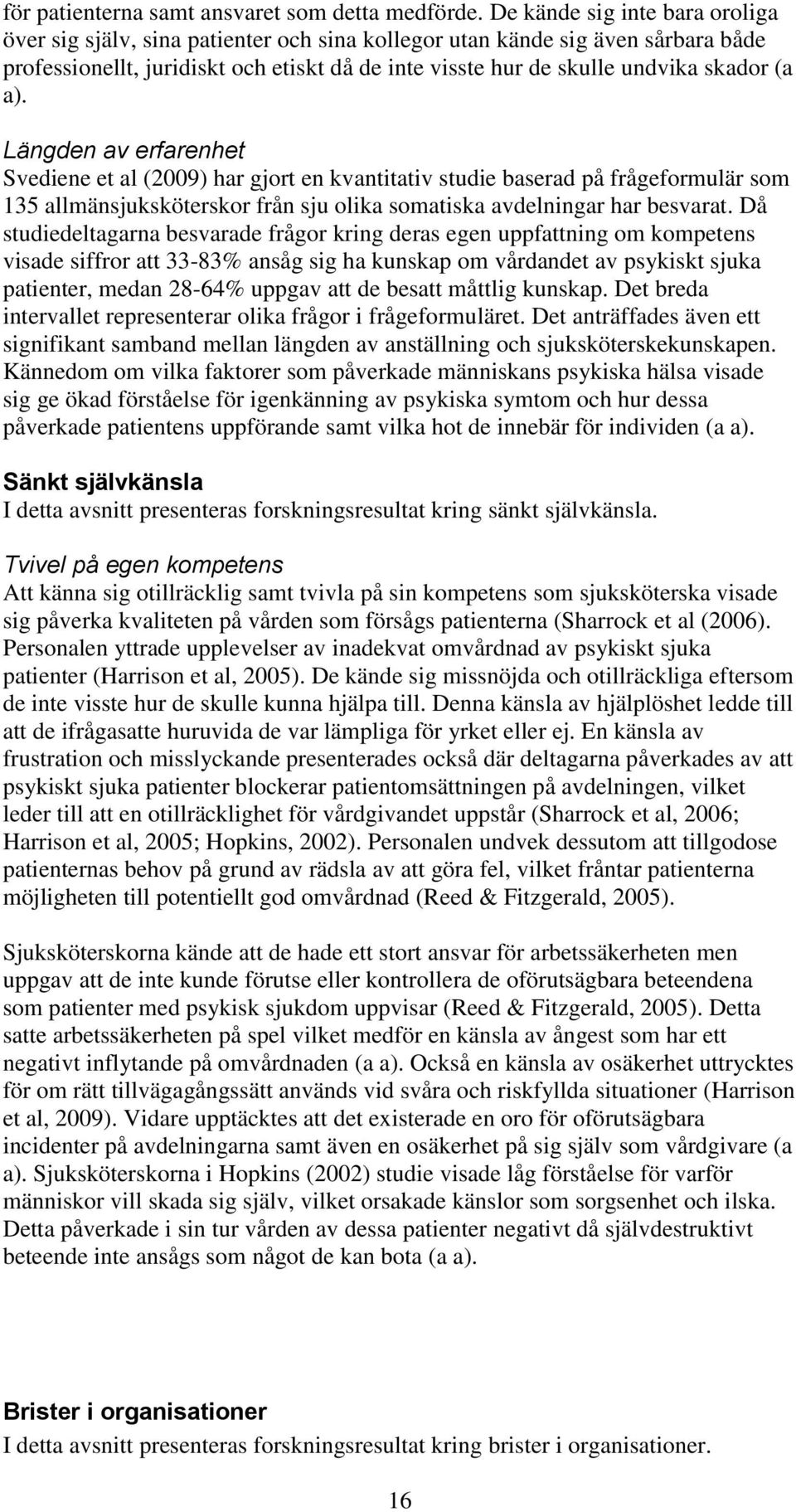 a). Längden av erfarenhet Svediene et al (2009) har gjort en kvantitativ studie baserad på frågeformulär som 135 allmänsjuksköterskor från sju olika somatiska avdelningar har besvarat.